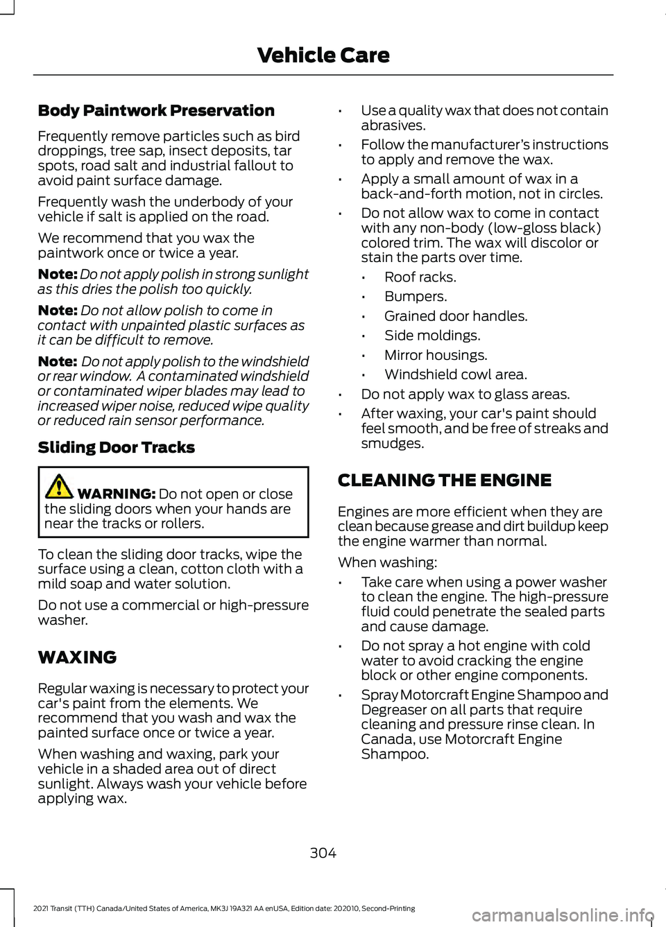 FORD TRANSIT 2021 Service Manual Body Paintwork Preservation
Frequently remove particles such as bird
droppings, tree sap, insect deposits, tar
spots, road salt and industrial fallout to
avoid paint surface damage.
Frequently wash th FORD TRANSIT 2021 Service Manual Body Paintwork Preservation
Frequently remove particles such as bird
droppings, tree sap, insect deposits, tar
spots, road salt and industrial fallout to
avoid paint surface damage.
Frequently wash th