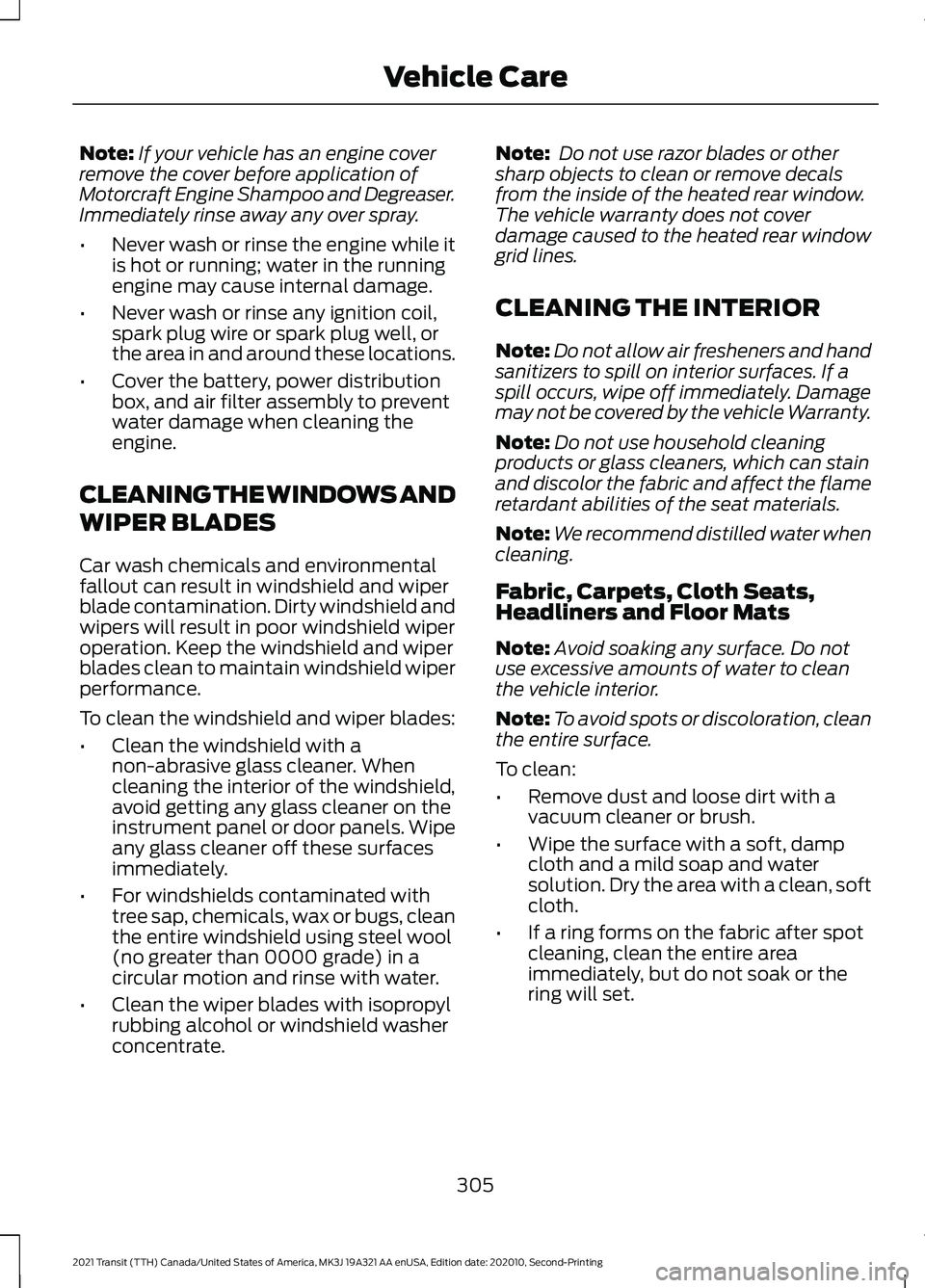 FORD TRANSIT 2021 User Guide Note:
If your vehicle has an engine cover
remove the cover before application of
Motorcraft Engine Shampoo and Degreaser.
Immediately rinse away any over spray.
• Never wash or rinse the engine whil FORD TRANSIT 2021 User Guide Note:
If your vehicle has an engine cover
remove the cover before application of
Motorcraft Engine Shampoo and Degreaser.
Immediately rinse away any over spray.
• Never wash or rinse the engine whil
