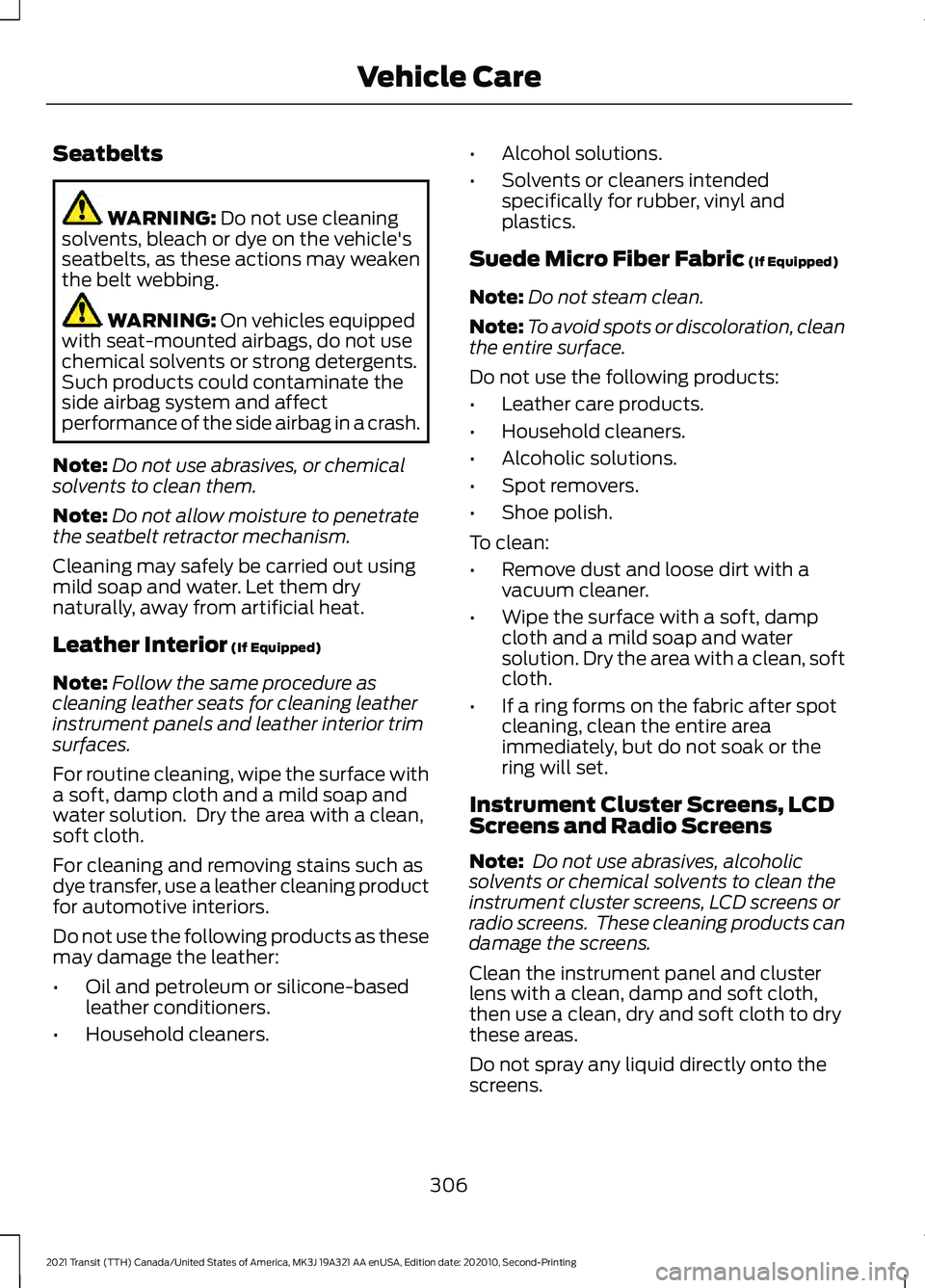 FORD TRANSIT 2021 User Guide Seatbelts
WARNING: Do not use cleaning
solvents, bleach or dye on the vehicle's
seatbelts, as these actions may weaken
the belt webbing. WARNING:
On vehicles equipped
with seat-mounted airbags, d FORD TRANSIT 2021 User Guide Seatbelts
WARNING: Do not use cleaning
solvents, bleach or dye on the vehicle's
seatbelts, as these actions may weaken
the belt webbing. WARNING:
On vehicles equipped
with seat-mounted airbags, d