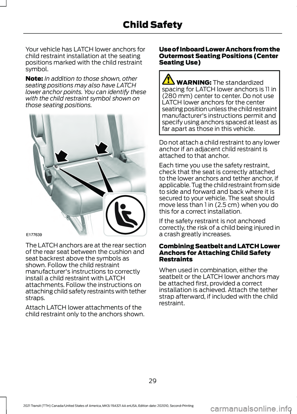 FORD TRANSIT 2021  Owners Manual Your vehicle has LATCH lower anchors for
child restraint installation at the seating
positions marked with the child restraint
symbol.
Note:
In addition to those shown, other
seating positions may als