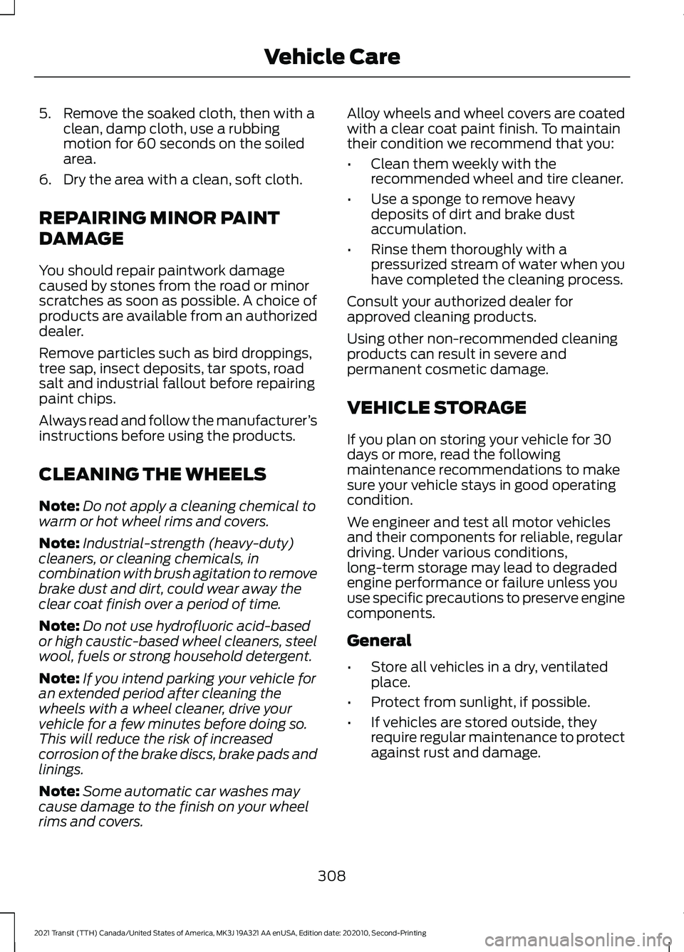 FORD TRANSIT 2021 Manual Online 5. Remove the soaked cloth, then with a
clean, damp cloth, use a rubbing
motion for 60 seconds on the soiled
area.
6. Dry the area with a clean, soft cloth.
REPAIRING MINOR PAINT
DAMAGE
You should rep FORD TRANSIT 2021 Manual Online 5. Remove the soaked cloth, then with a
clean, damp cloth, use a rubbing
motion for 60 seconds on the soiled
area.
6. Dry the area with a clean, soft cloth.
REPAIRING MINOR PAINT
DAMAGE
You should rep