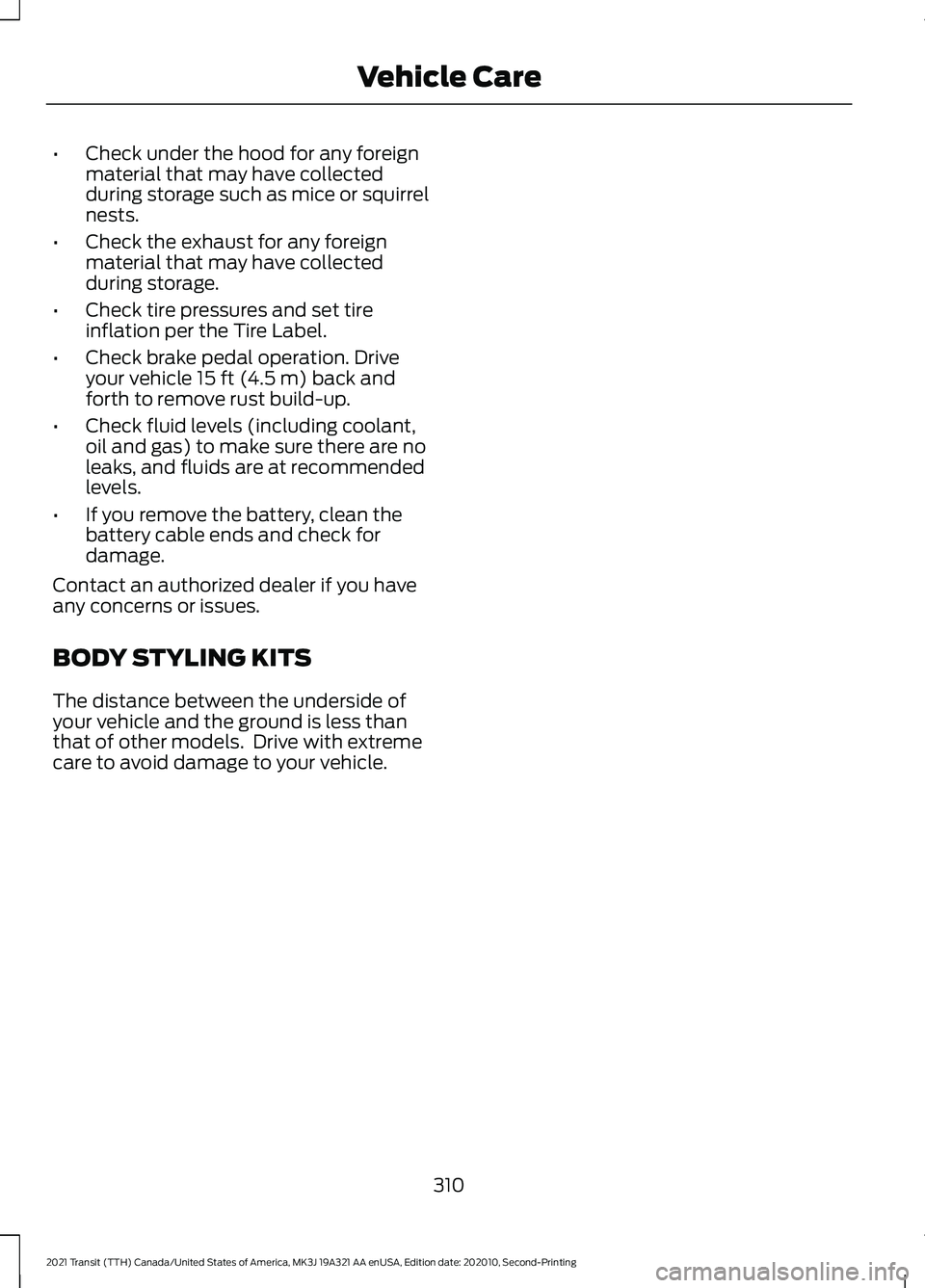 FORD TRANSIT 2021 Service Manual •
Check under the hood for any foreign
material that may have collected
during storage such as mice or squirrel
nests.
• Check the exhaust for any foreign
material that may have collected
during s