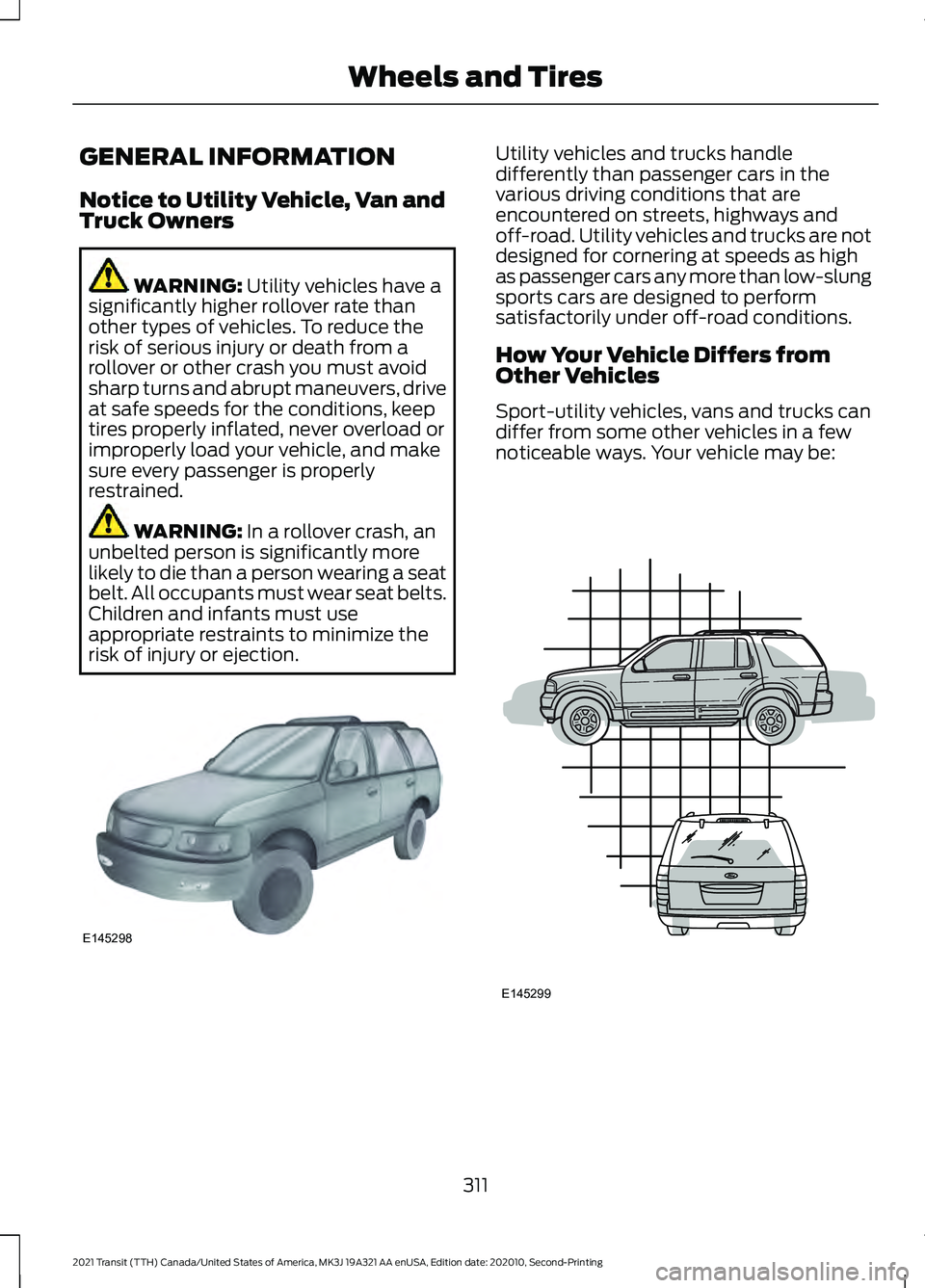 FORD TRANSIT 2021 Owners Manual GENERAL INFORMATION
Notice to Utility Vehicle, Van and
Truck Owners
WARNING: Utility vehicles have a
significantly higher rollover rate than
other types of vehicles. To reduce the
risk of serious inju FORD TRANSIT 2021 Owners Manual GENERAL INFORMATION
Notice to Utility Vehicle, Van and
Truck Owners
WARNING: Utility vehicles have a
significantly higher rollover rate than
other types of vehicles. To reduce the
risk of serious inju