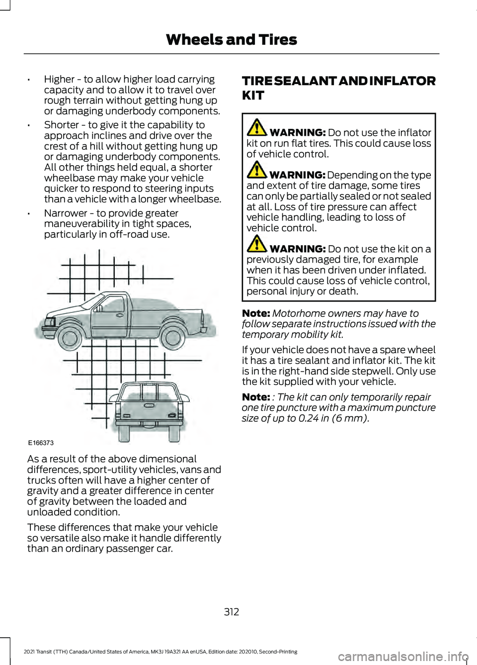 FORD TRANSIT 2021  Owners Manual •
Higher - to allow higher load carrying
capacity and to allow it to travel over
rough terrain without getting hung up
or damaging underbody components.
• Shorter - to give it the capability to
ap