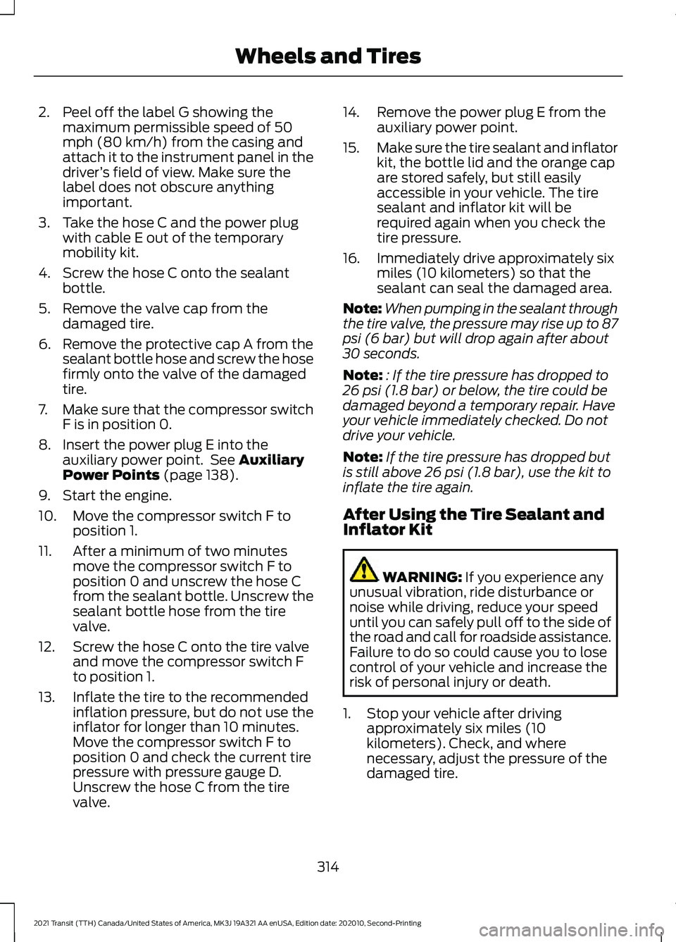 FORD TRANSIT 2021 Owners Manual 2. Peel off the label G showing the
maximum permissible speed of 50
mph (80 km/h) from the casing and
attach it to the instrument panel in the
driver ’s field of view. Make sure the
label does not o FORD TRANSIT 2021 Owners Manual 2. Peel off the label G showing the
maximum permissible speed of 50
mph (80 km/h) from the casing and
attach it to the instrument panel in the
driver ’s field of view. Make sure the
label does not o