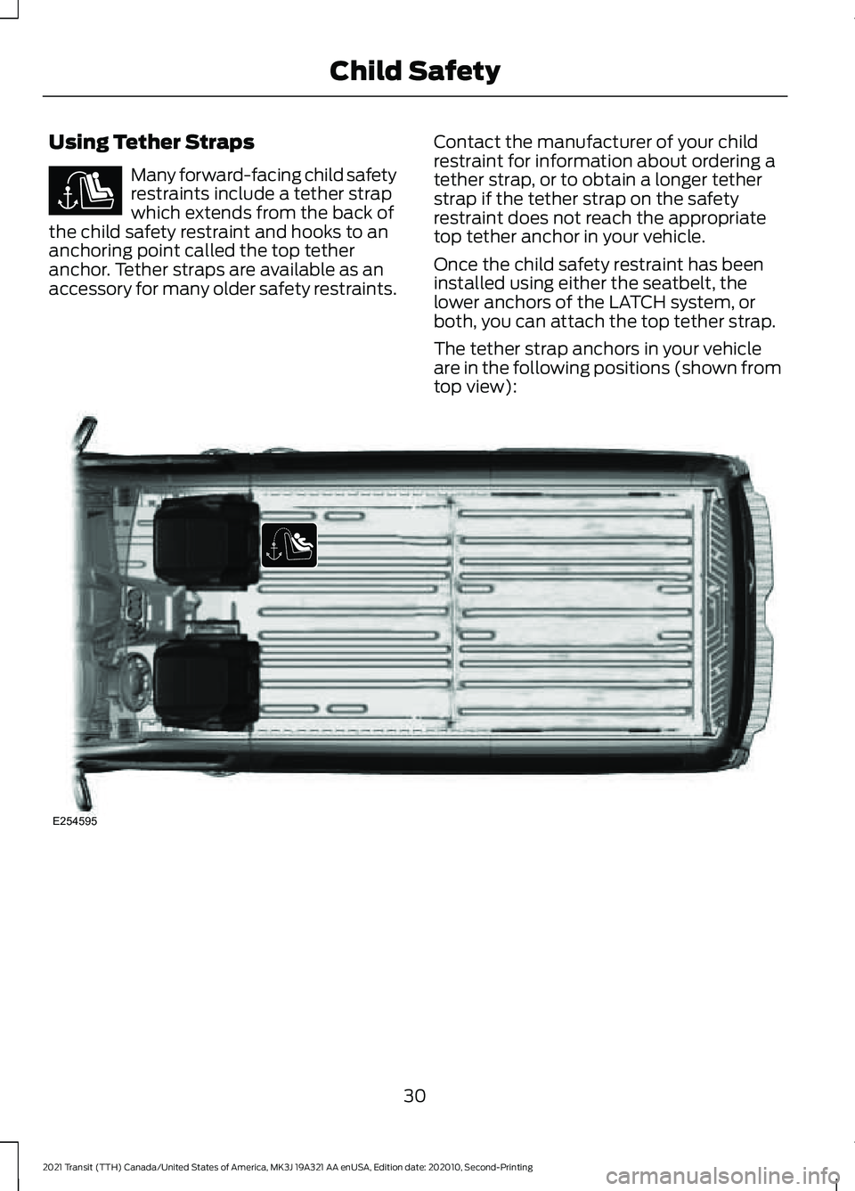 FORD TRANSIT 2021 Owners Guide Using Tether Straps
Many forward-facing child safety
restraints include a tether strap
which extends from the back of
the child safety restraint and hooks to an
anchoring point called the top tether
a