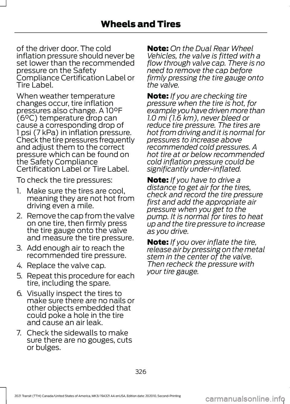 FORD TRANSIT 2021 Service Manual of the driver door. The cold
inflation pressure should never be
set lower than the recommended
pressure on the Safety
Compliance Certification Label or
Tire Label.
When weather temperature
changes occ FORD TRANSIT 2021 Service Manual of the driver door. The cold
inflation pressure should never be
set lower than the recommended
pressure on the Safety
Compliance Certification Label or
Tire Label.
When weather temperature
changes occ
