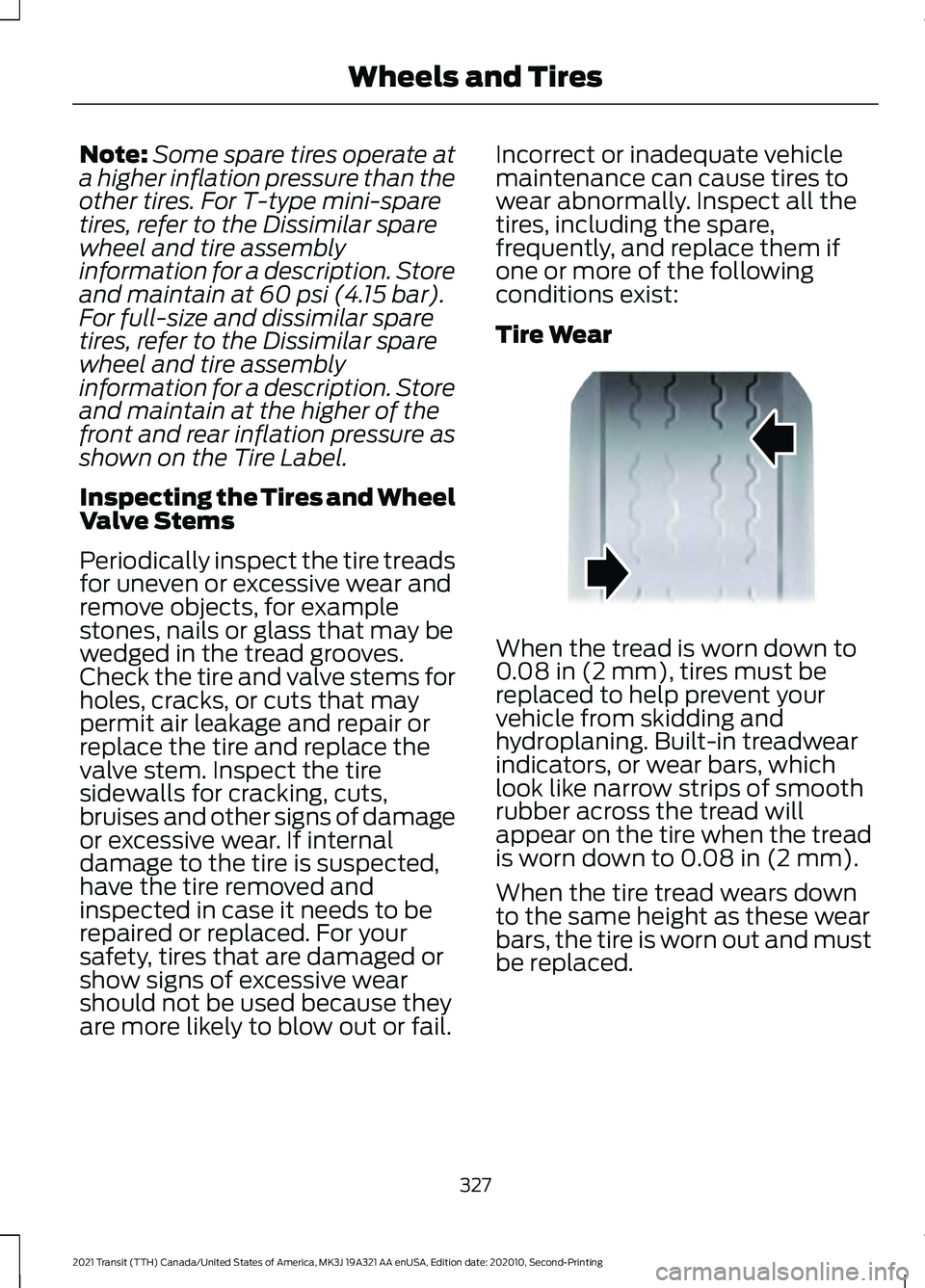 FORD TRANSIT 2021 Owners Manual Note:
Some spare tires operate at
a higher inflation pressure than the
other tires. For T-type mini-spare
tires, refer to the Dissimilar spare
wheel and tire assembly
information for a description. St FORD TRANSIT 2021 Owners Manual Note:
Some spare tires operate at
a higher inflation pressure than the
other tires. For T-type mini-spare
tires, refer to the Dissimilar spare
wheel and tire assembly
information for a description. St