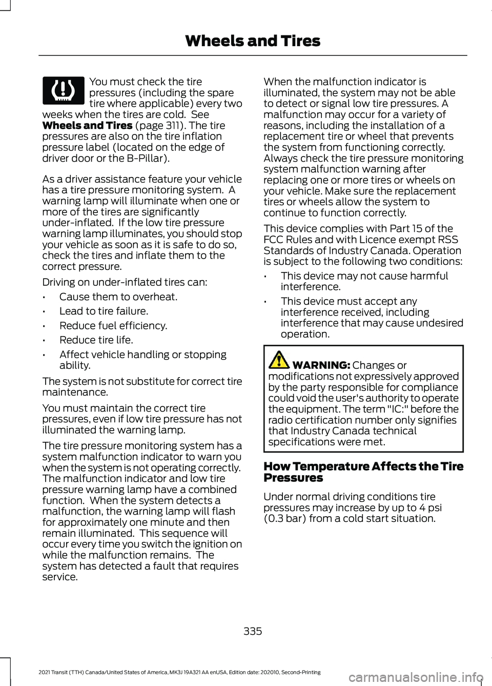FORD TRANSIT 2021 Owners Manual You must check the tire
pressures (including the spare
tire where applicable) every two
weeks when the tires are cold. See
Wheels and Tires (page 311). The tire
pressures are also on the tire inflati FORD TRANSIT 2021 Owners Manual You must check the tire
pressures (including the spare
tire where applicable) every two
weeks when the tires are cold. See
Wheels and Tires (page 311). The tire
pressures are also on the tire inflati