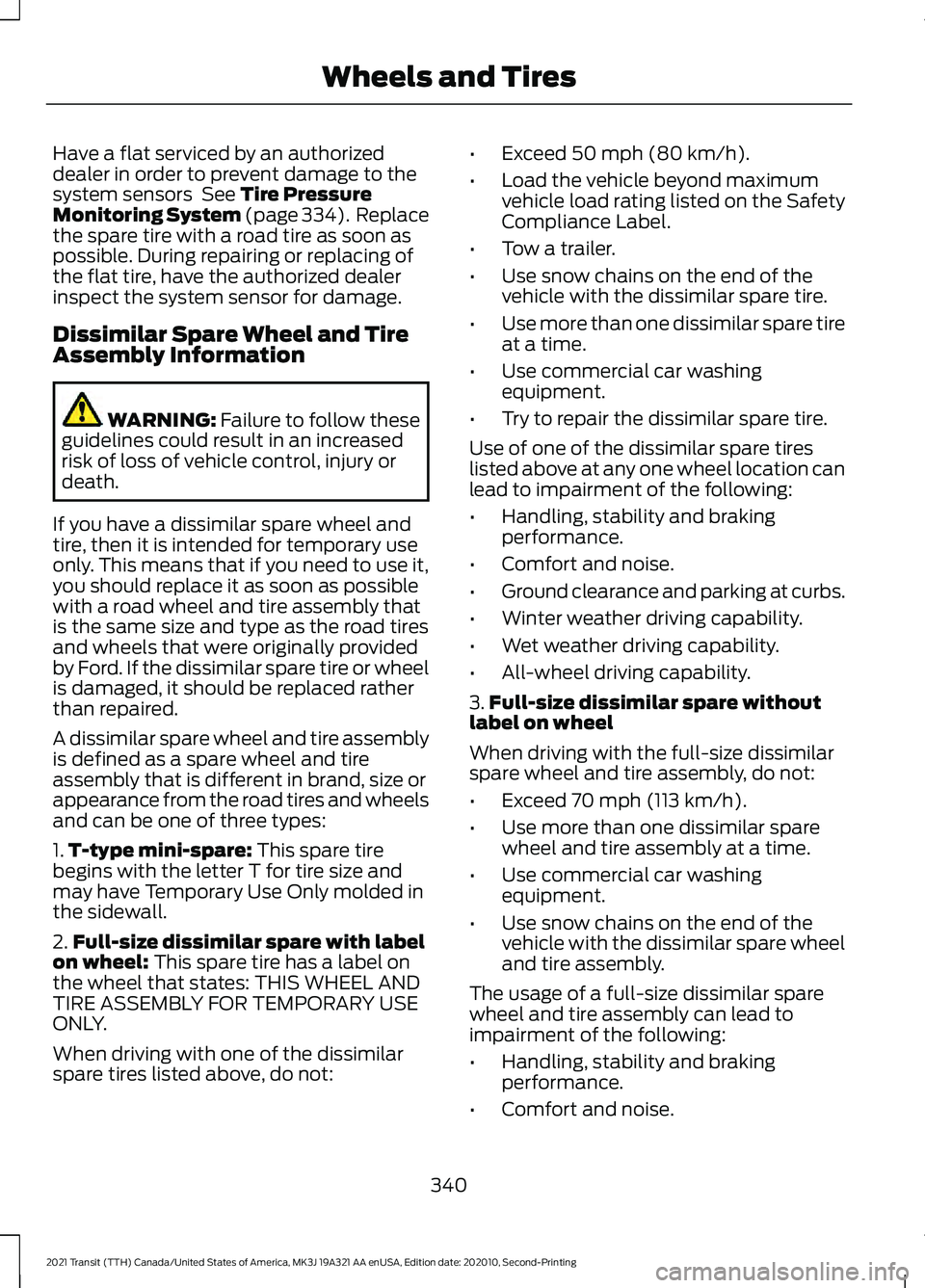 FORD TRANSIT 2021  Owners Manual Have a flat serviced by an authorized
dealer in order to prevent damage to the
system sensors  See Tire Pressure
Monitoring System (page 334).  Replace
the spare tire with a road tire as soon as
possi