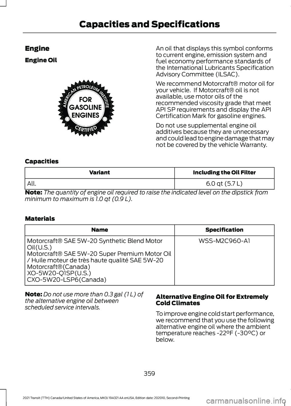 FORD TRANSIT 2021  Owners Manual Engine
Engine Oil An oil that displays this symbol conforms
to current engine, emission system and
fuel economy performance standards of
the International Lubricants Specification
Advisory Committee (