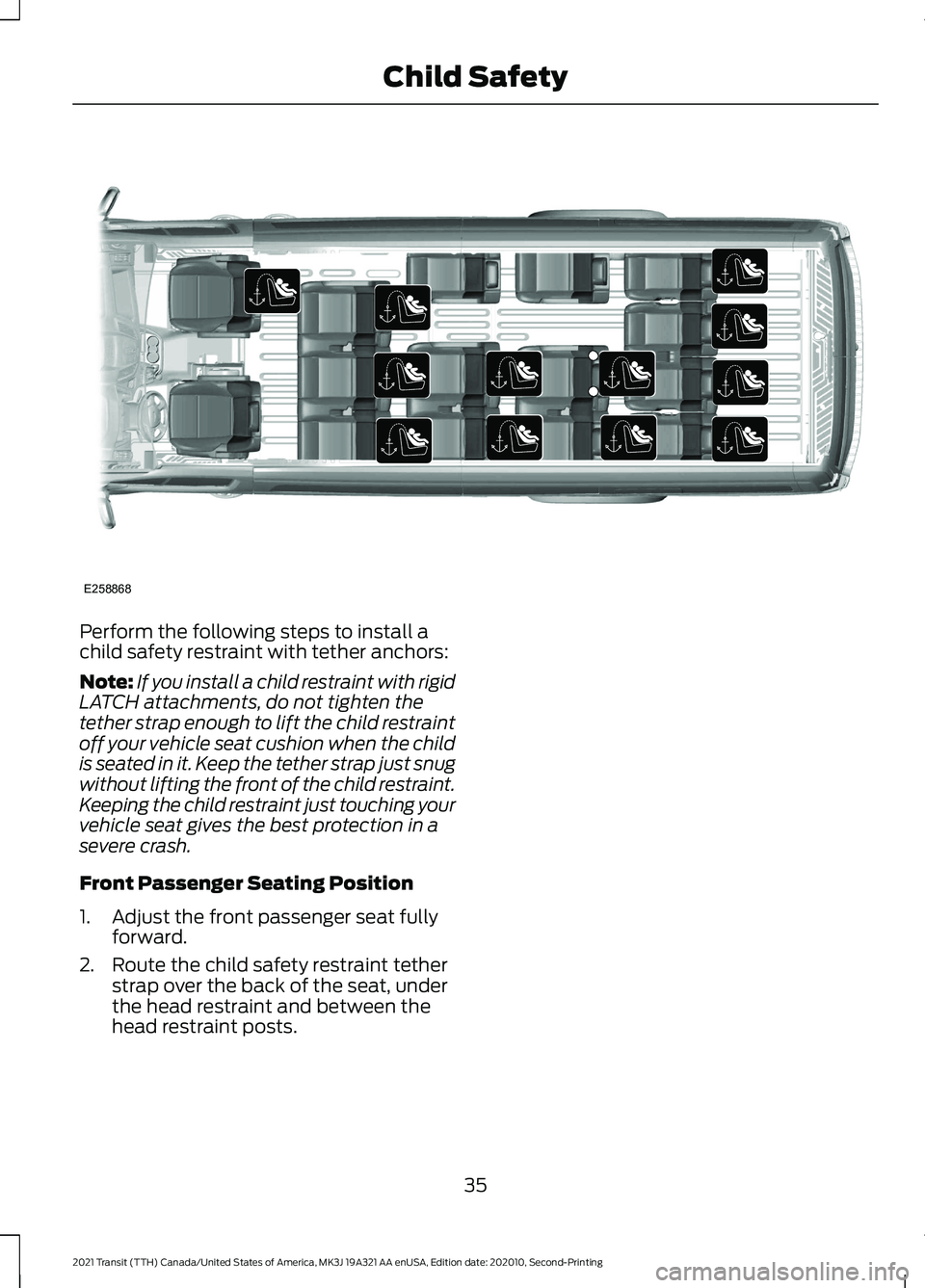 FORD TRANSIT 2021 Owners Guide Perform the following steps to install a
child safety restraint with tether anchors:
Note:
If you install a child restraint with rigid
LATCH attachments, do not tighten the
tether strap enough to lift