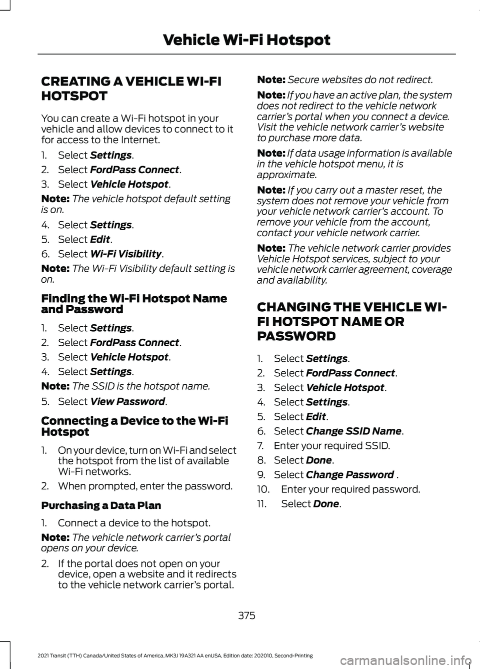 FORD TRANSIT 2021  Owners Manual CREATING A VEHICLE WI-FI
HOTSPOT
You can create a Wi-Fi hotspot in your
vehicle and allow devices to connect to it
for access to the Internet.
1. Select Settings.
2. Select 
FordPass Connect.
3. Selec