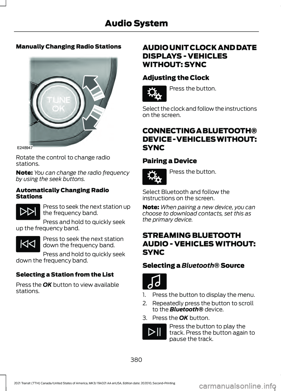 FORD TRANSIT 2021 Owners Manual Manually Changing Radio Stations
Rotate the control to change radio
stations.
Note:
You can change the radio frequency
by using the seek buttons.
Automatically Changing Radio
Stations Press to seek th FORD TRANSIT 2021 Owners Manual Manually Changing Radio Stations
Rotate the control to change radio
stations.
Note:
You can change the radio frequency
by using the seek buttons.
Automatically Changing Radio
Stations Press to seek th
