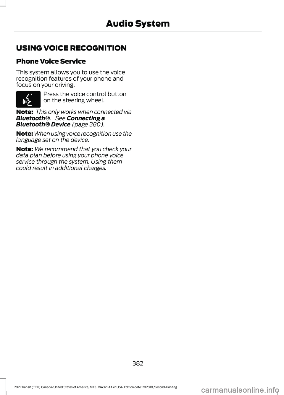 FORD TRANSIT 2021 Owners Manual USING VOICE RECOGNITION
Phone Voice Service
This system allows you to use the voice
recognition features of your phone and
focus on your driving.
Press the voice control button
on the steering wheel.
FORD TRANSIT 2021 Owners Manual USING VOICE RECOGNITION
Phone Voice Service
This system allows you to use the voice
recognition features of your phone and
focus on your driving.
Press the voice control button
on the steering wheel.