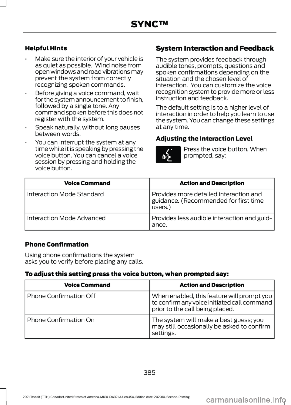 FORD TRANSIT 2021 Workshop Manual Helpful Hints
•
Make sure the interior of your vehicle is
as quiet as possible.  Wind noise from
open windows and road vibrations may
prevent the system from correctly
recognizing spoken commands.
