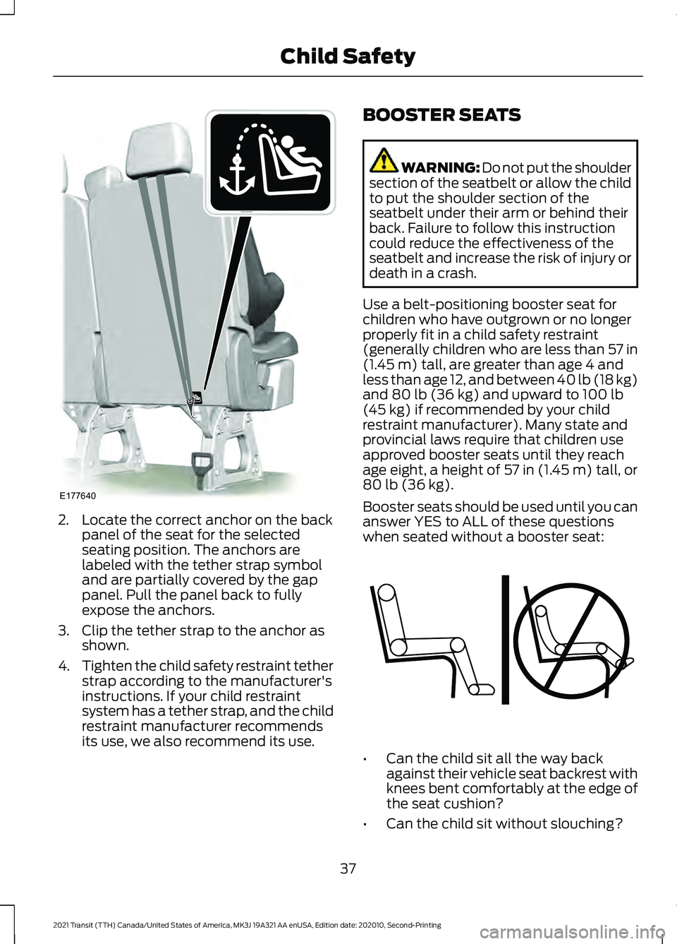 FORD TRANSIT 2021 Owners Guide 2. Locate the correct anchor on the back
panel of the seat for the selected
seating position. The anchors are
labeled with the tether strap symbol
and are partially covered by the gap
panel. Pull the 