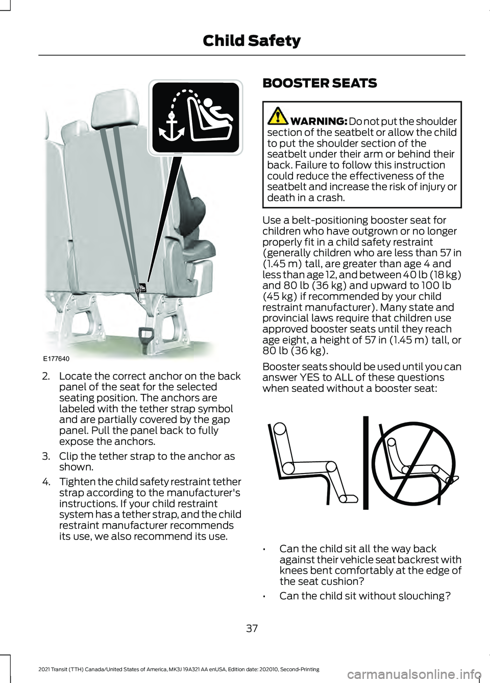 FORD TRANSIT 2021  Owners Manual 2. Locate the correct anchor on the back
panel of the seat for the selected
seating position. The anchors are
labeled with the tether strap symbol
and are partially covered by the gap
panel. Pull the 