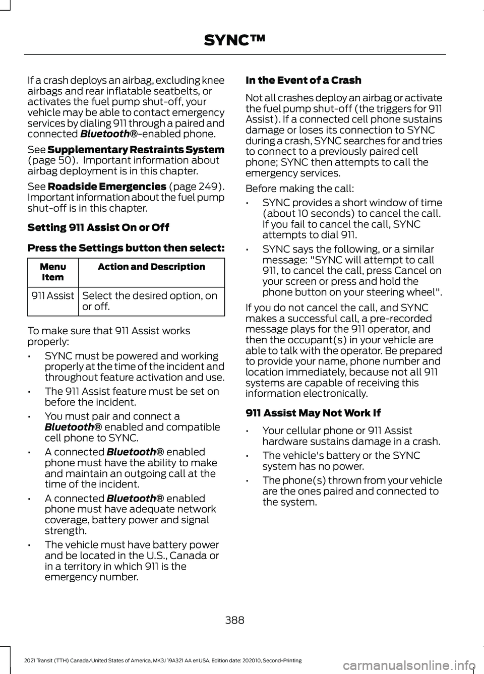 FORD TRANSIT 2021  Owners Manual If a crash deploys an airbag, excluding knee
airbags and rear inflatable seatbelts, or
activates the fuel pump shut-off, your
vehicle may be able to contact emergency
services by dialing 911 through a