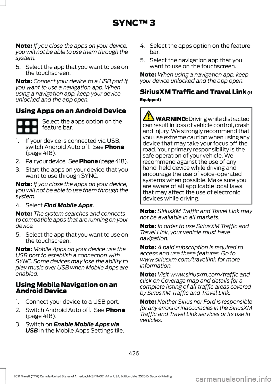 FORD TRANSIT 2021 Owners Manual Note:
If you close the apps on your device,
you will not be able to use them through the
system.
5. Select the app that you want to use on
the touchscreen.
Note: Connect your device to a USB port if
y FORD TRANSIT 2021 Owners Manual Note:
If you close the apps on your device,
you will not be able to use them through the
system.
5. Select the app that you want to use on
the touchscreen.
Note: Connect your device to a USB port if
y