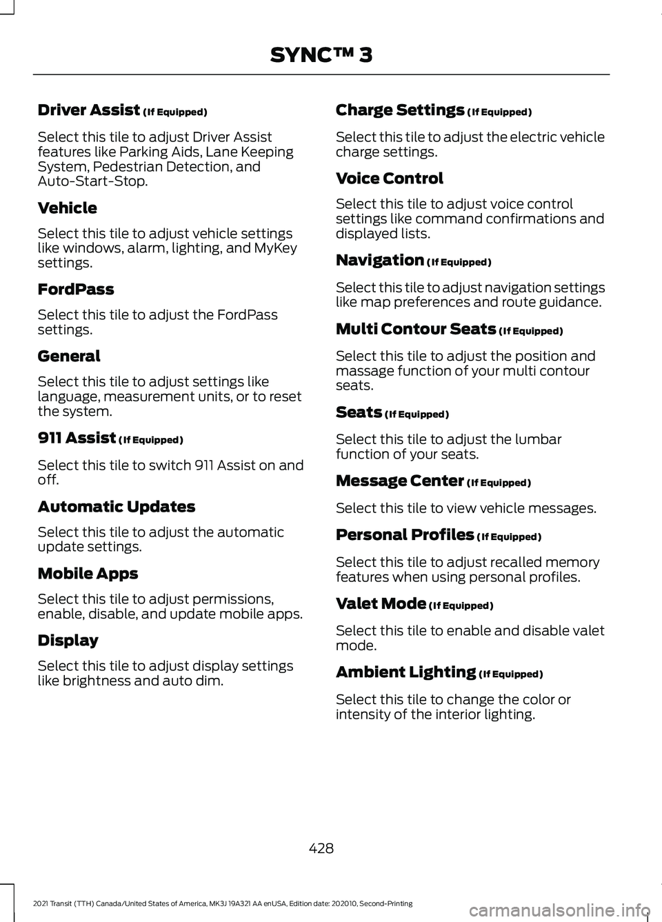 FORD TRANSIT 2021 Owners Manual Driver Assist (If Equipped)
Select this tile to adjust Driver Assist
features like Parking Aids, Lane Keeping
System, Pedestrian Detection, and
Auto-Start-Stop.
Vehicle
Select this tile to adjust vehi FORD TRANSIT 2021 Owners Manual Driver Assist (If Equipped)
Select this tile to adjust Driver Assist
features like Parking Aids, Lane Keeping
System, Pedestrian Detection, and
Auto-Start-Stop.
Vehicle
Select this tile to adjust vehi