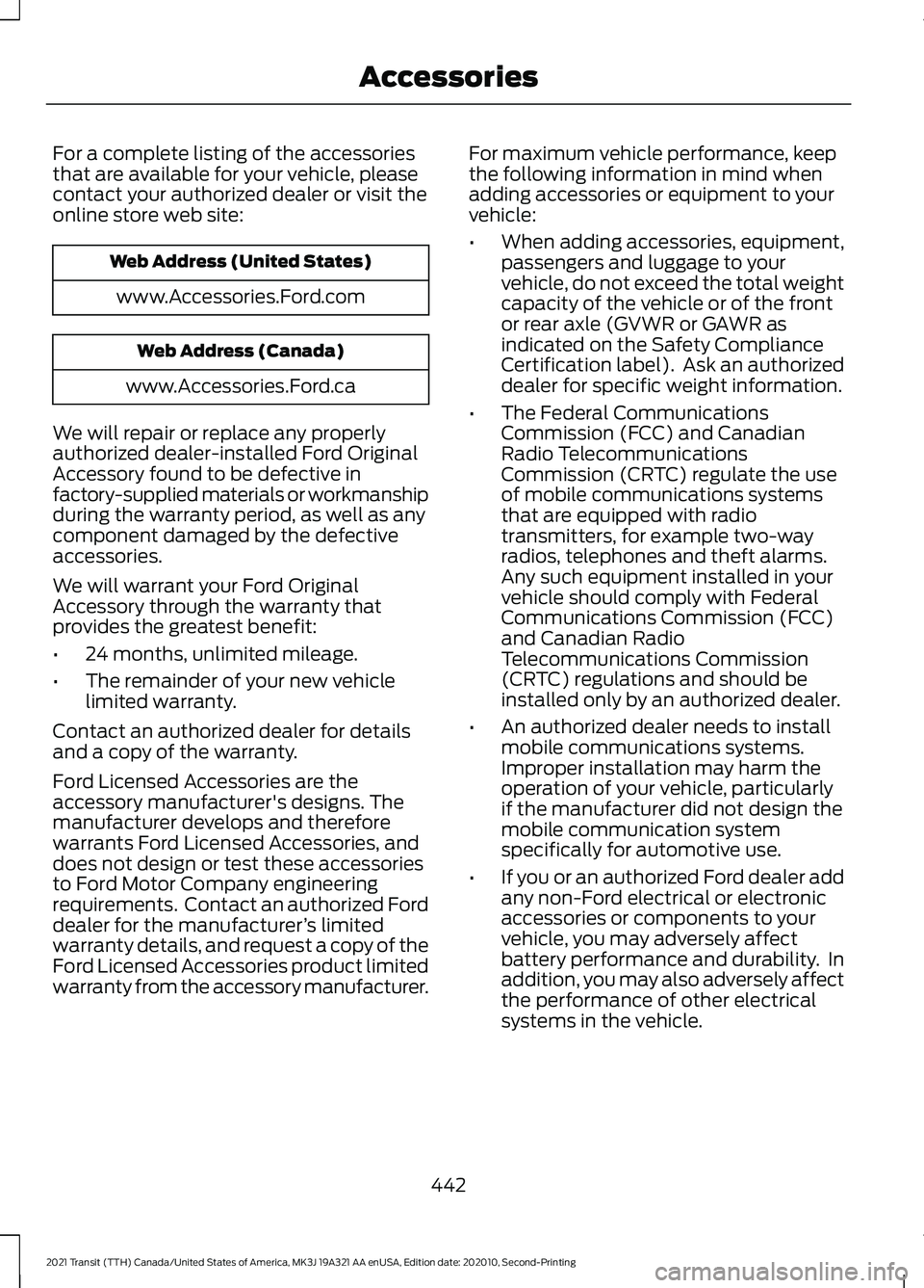 FORD TRANSIT 2021 Owners Manual For a complete listing of the accessories
that are available for your vehicle, please
contact your authorized dealer or visit the
online store web site:
Web Address (United States)
www.Accessories.For FORD TRANSIT 2021 Owners Manual For a complete listing of the accessories
that are available for your vehicle, please
contact your authorized dealer or visit the
online store web site:
Web Address (United States)
www.Accessories.For