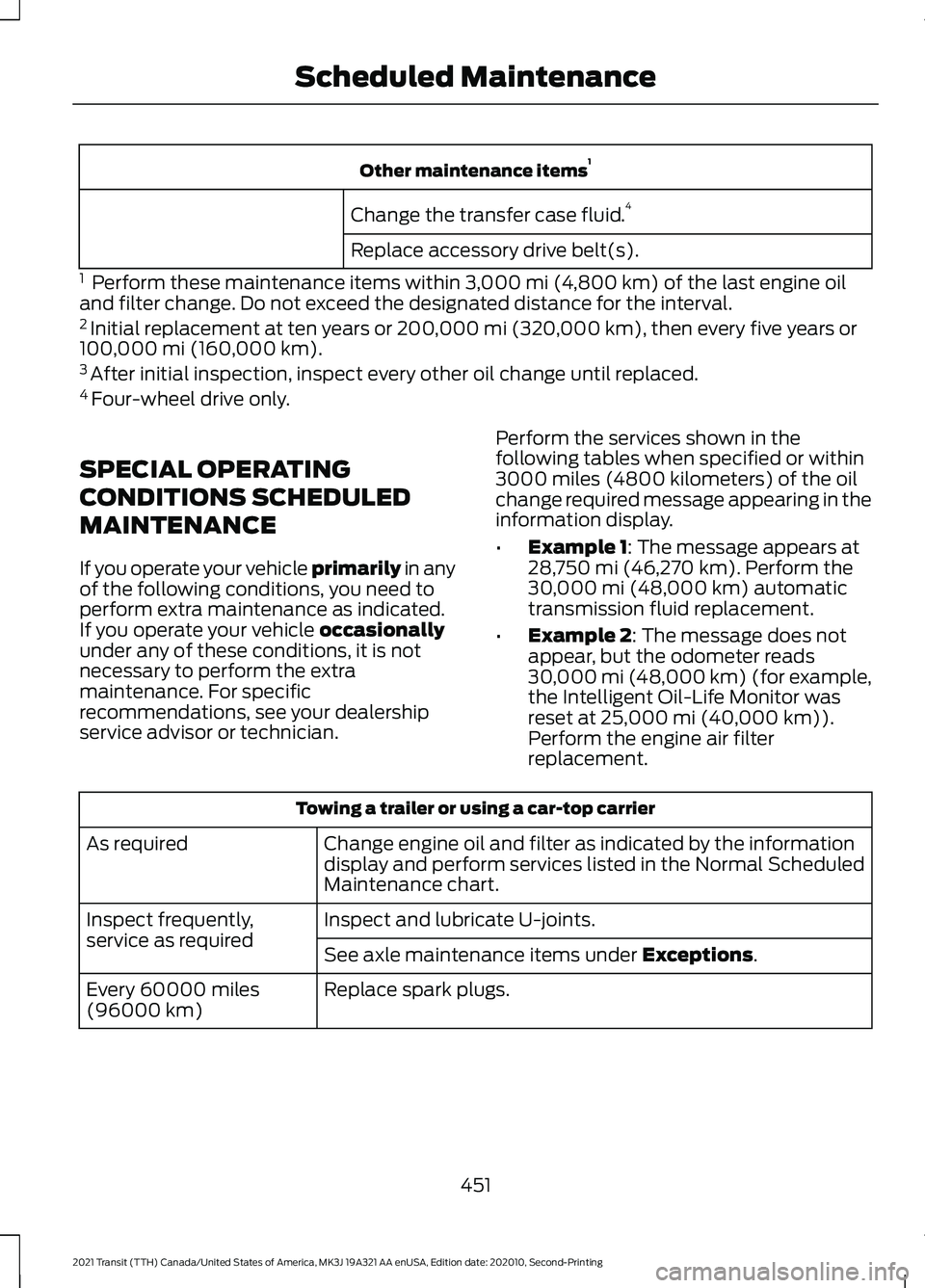 FORD TRANSIT 2021 Owners Manual Other maintenance items
1
Change the transfer case fluid. 4
Replace accessory drive belt(s).
1 Perform these maintenance items within 3,000 mi (4,800 km) of the last engine oil
and filter change. Do FORD TRANSIT 2021 Owners Manual Other maintenance items
1
Change the transfer case fluid. 4
Replace accessory drive belt(s).
1 Perform these maintenance items within 3,000 mi (4,800 km) of the last engine oil
and filter change. Do