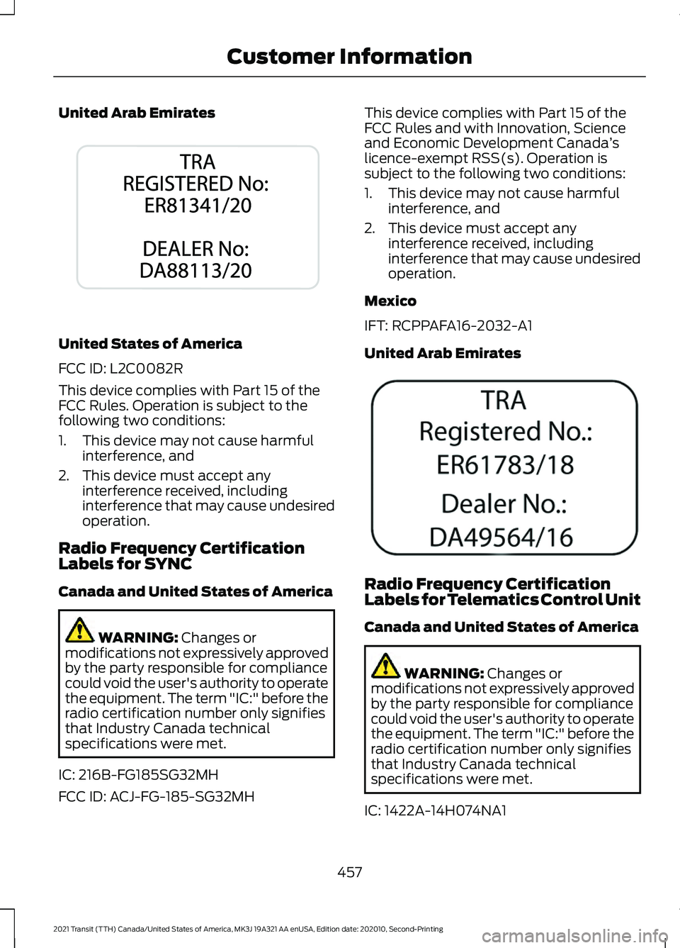 FORD TRANSIT 2021 Owners Manual United Arab Emirates
United States of America
FCC ID: L2C0082R
This device complies with Part 15 of the
FCC Rules. Operation is subject to the
following two conditions:
1. This device may not cause ha FORD TRANSIT 2021 Owners Manual United Arab Emirates
United States of America
FCC ID: L2C0082R
This device complies with Part 15 of the
FCC Rules. Operation is subject to the
following two conditions:
1. This device may not cause ha