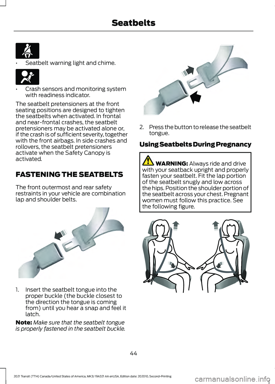 FORD TRANSIT 2021 Owners Manual •
Seatbelt warning light and chime. •
Crash sensors and monitoring system
with readiness indicator.
The seatbelt pretensioners at the front
seating positions are designed to tighten
the seatbelts FORD TRANSIT 2021 Owners Manual •
Seatbelt warning light and chime. •
Crash sensors and monitoring system
with readiness indicator.
The seatbelt pretensioners at the front
seating positions are designed to tighten
the seatbelts