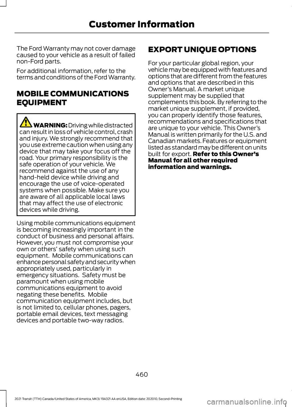 FORD TRANSIT 2021 Owners Manual The Ford Warranty may not cover damage
caused to your vehicle as a result of failed
non-Ford parts.
For additional information, refer to the
terms and conditions of the Ford Warranty.
MOBILE COMMUNICA FORD TRANSIT 2021 Owners Manual The Ford Warranty may not cover damage
caused to your vehicle as a result of failed
non-Ford parts.
For additional information, refer to the
terms and conditions of the Ford Warranty.
MOBILE COMMUNICA