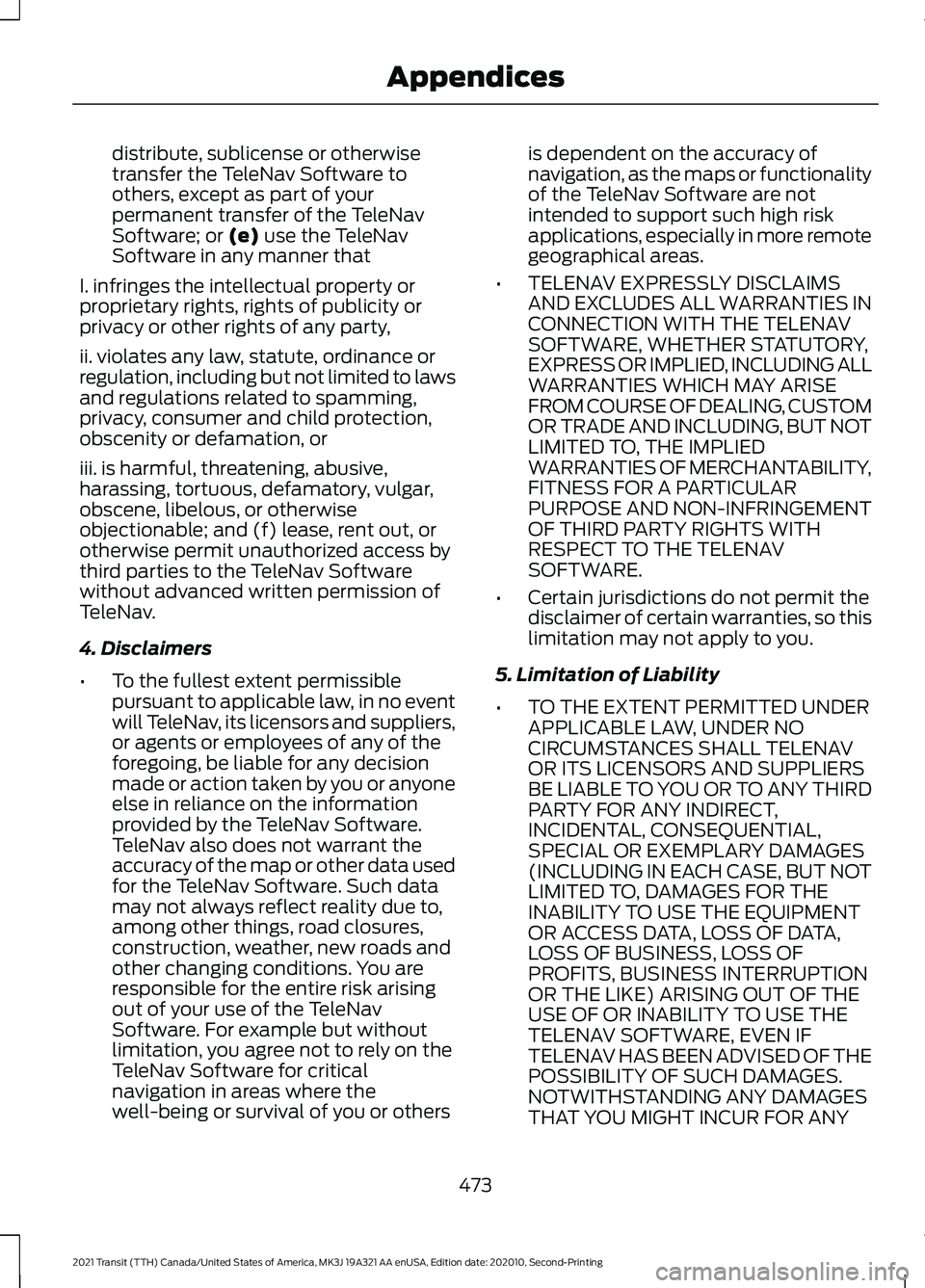 FORD TRANSIT 2021 Owners Manual distribute, sublicense or otherwise
transfer the TeleNav Software to
others, except as part of your
permanent transfer of the TeleNav
Software; or (e) use the TeleNav
Software in any manner that
I. in FORD TRANSIT 2021 Owners Manual distribute, sublicense or otherwise
transfer the TeleNav Software to
others, except as part of your
permanent transfer of the TeleNav
Software; or (e) use the TeleNav
Software in any manner that
I. in