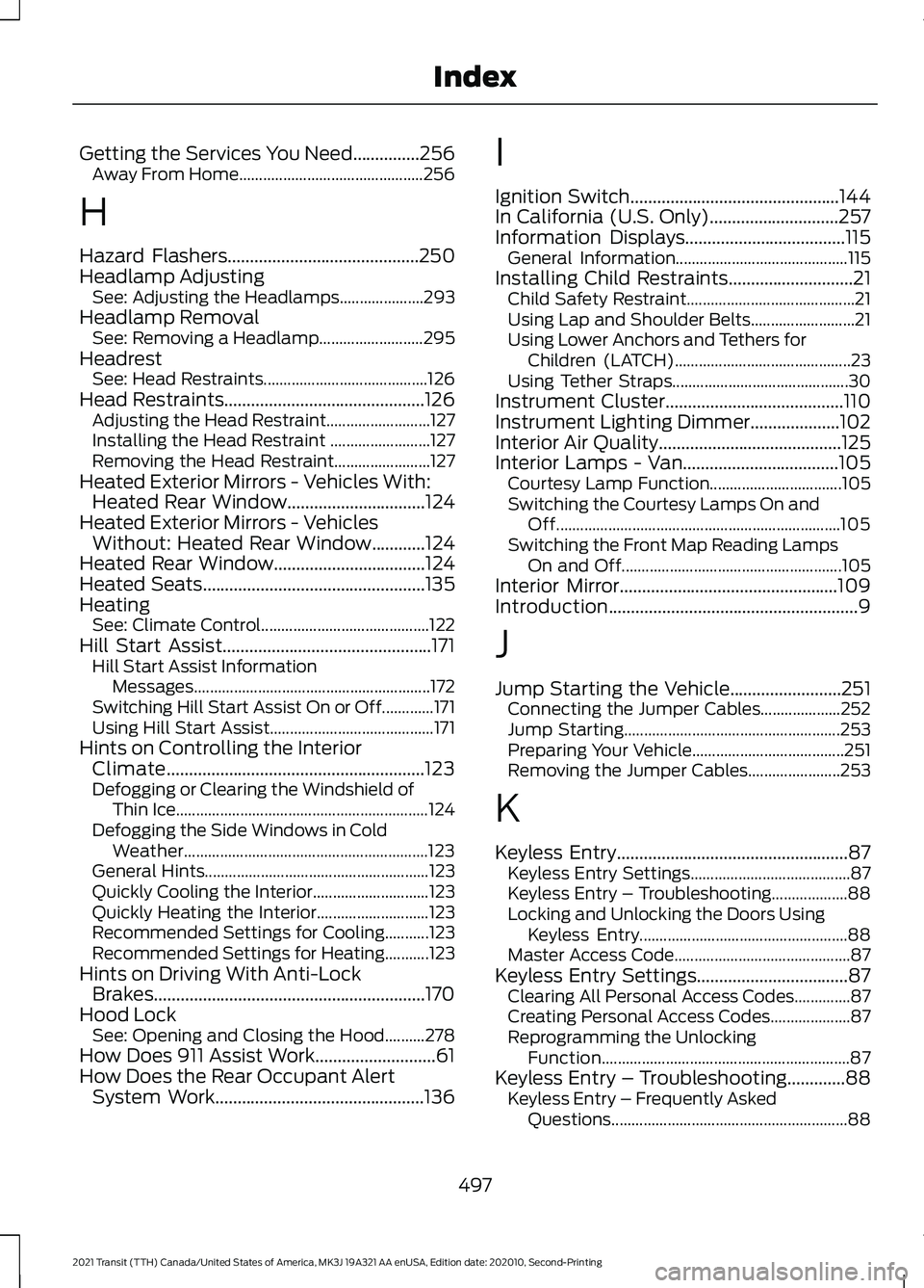 FORD TRANSIT 2021 Owners Manual Getting the Services You Need...............256
Away From Home.............................................. 256
H
Hazard Flashers...........................................250
Headlamp Adjusting See: FORD TRANSIT 2021 Owners Manual Getting the Services You Need...............256
Away From Home.............................................. 256
H
Hazard Flashers...........................................250
Headlamp Adjusting See: