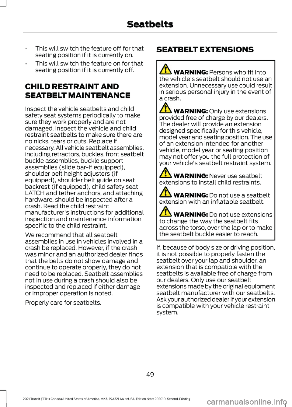 FORD TRANSIT 2021 User Guide •
This will switch the feature off for that
seating position if it is currently on.
• This will switch the feature on for that
seating position if it is currently off.
CHILD RESTRAINT AND
SEATBELT