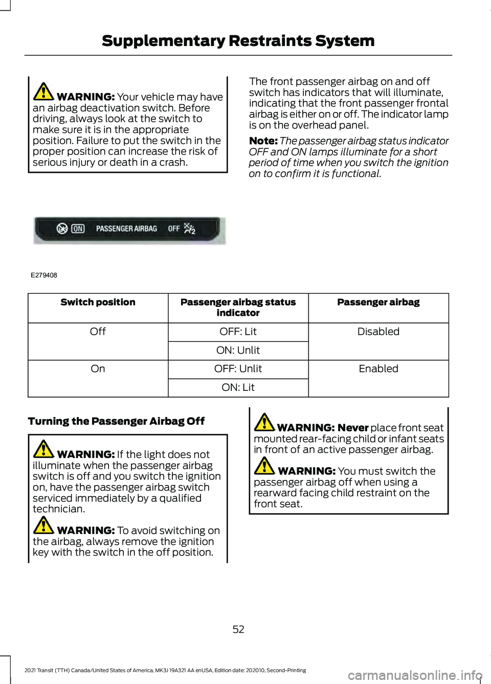 FORD TRANSIT 2021  Owners Manual WARNING: Your vehicle may have
an airbag deactivation switch. Before
driving, always look at the switch to
make sure it is in the appropriate
position. Failure to put the switch in the
proper position