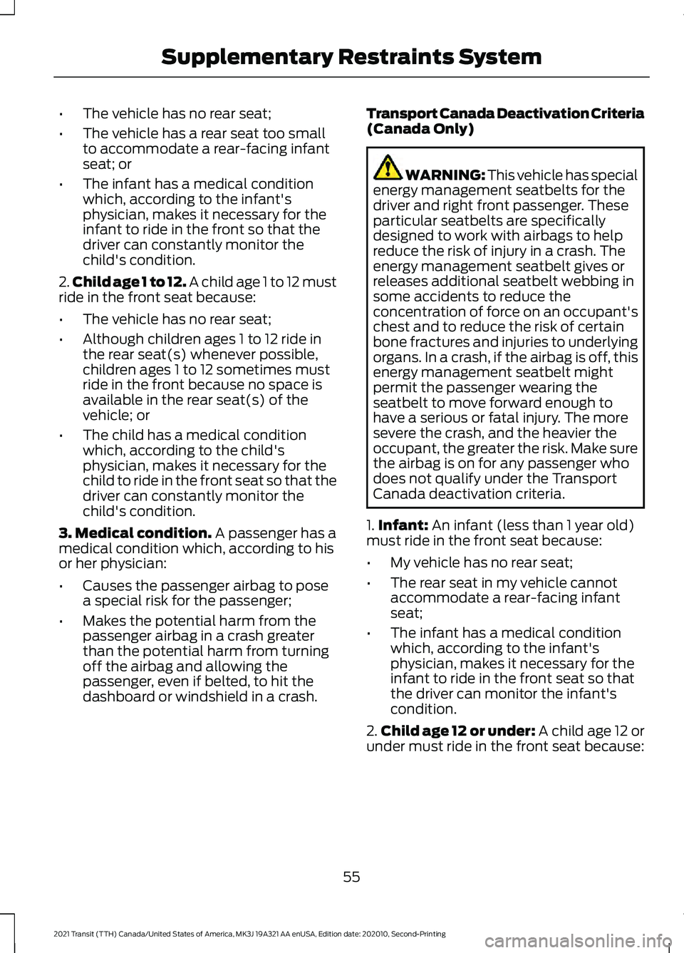 FORD TRANSIT 2021 Owners Manual •
The vehicle has no rear seat;
• The vehicle has a rear seat too small
to accommodate a rear-facing infant
seat; or
• The infant has a medical condition
which, according to the infant's
phy FORD TRANSIT 2021 Owners Manual •
The vehicle has no rear seat;
• The vehicle has a rear seat too small
to accommodate a rear-facing infant
seat; or
• The infant has a medical condition
which, according to the infant's
phy