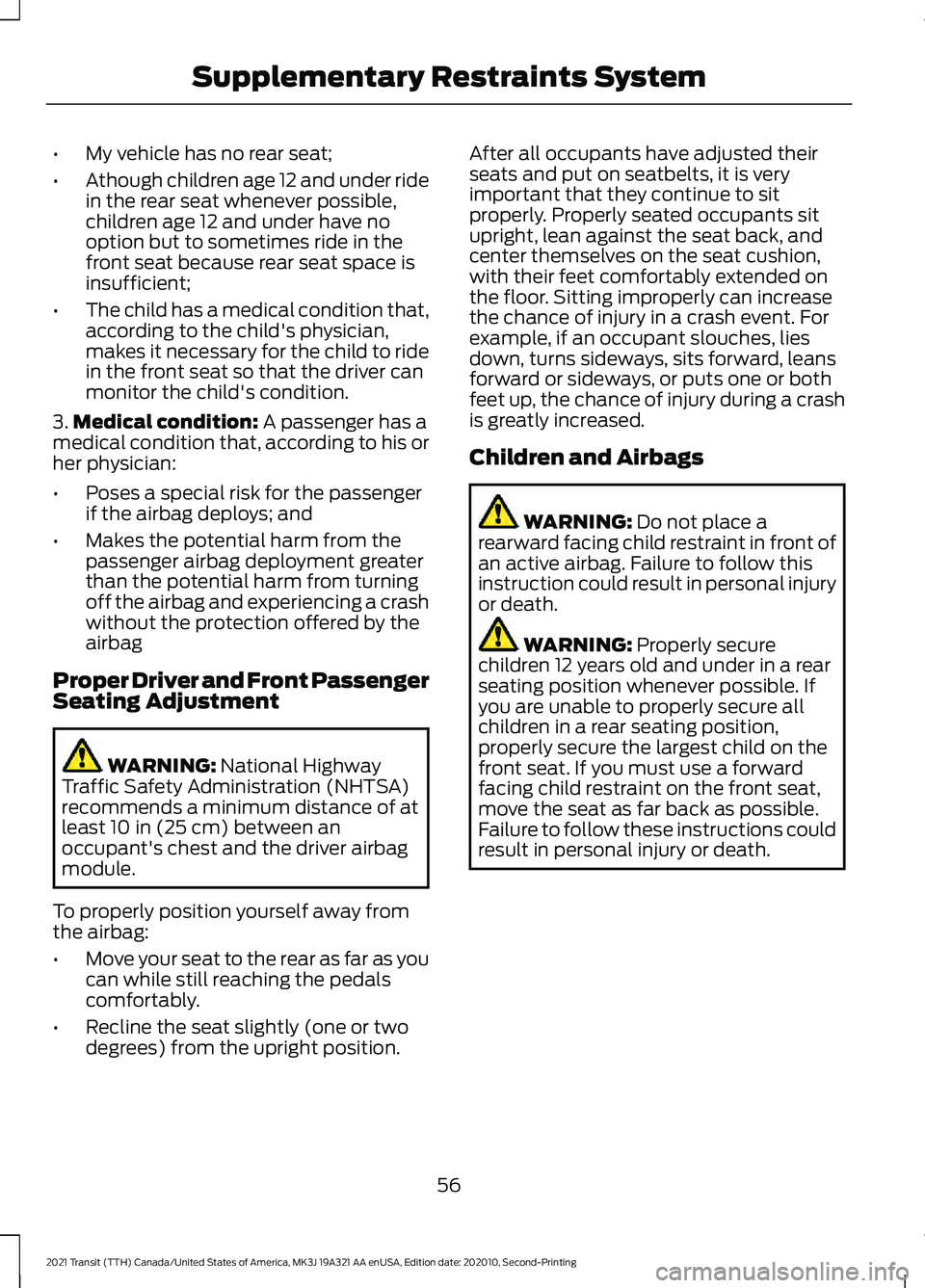 FORD TRANSIT 2021 User Guide •
My vehicle has no rear seat;
• Athough children age 12 and under ride
in the rear seat whenever possible,
children age 12 and under have no
option but to sometimes ride in the
front seat because