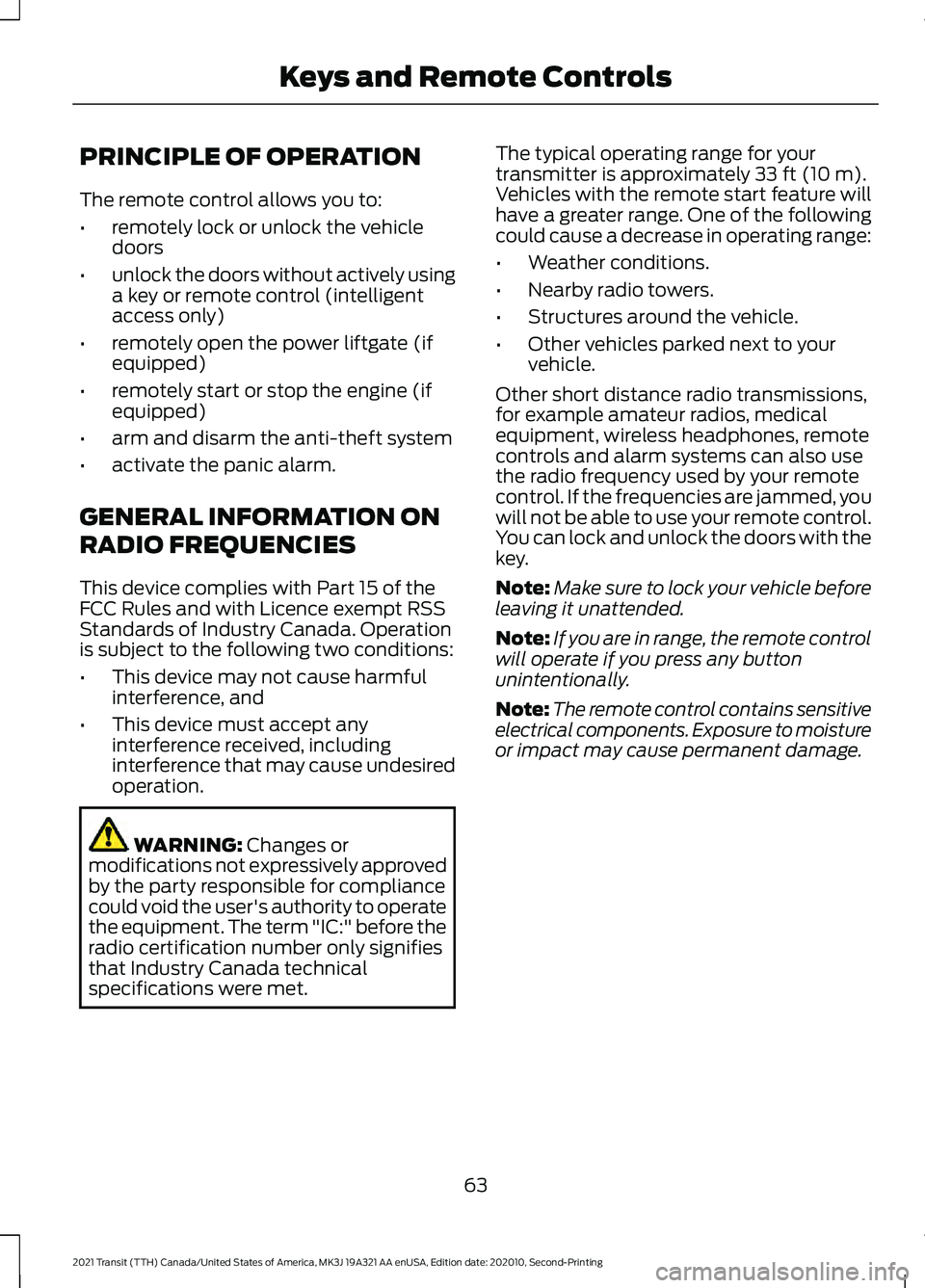 FORD TRANSIT 2021 User Guide PRINCIPLE OF OPERATION
The remote control allows you to:
•
remotely lock or unlock the vehicle
doors
• unlock the doors without actively using
a key or remote control (intelligent
access only)
• FORD TRANSIT 2021 User Guide PRINCIPLE OF OPERATION
The remote control allows you to:
•
remotely lock or unlock the vehicle
doors
• unlock the doors without actively using
a key or remote control (intelligent
access only)
•