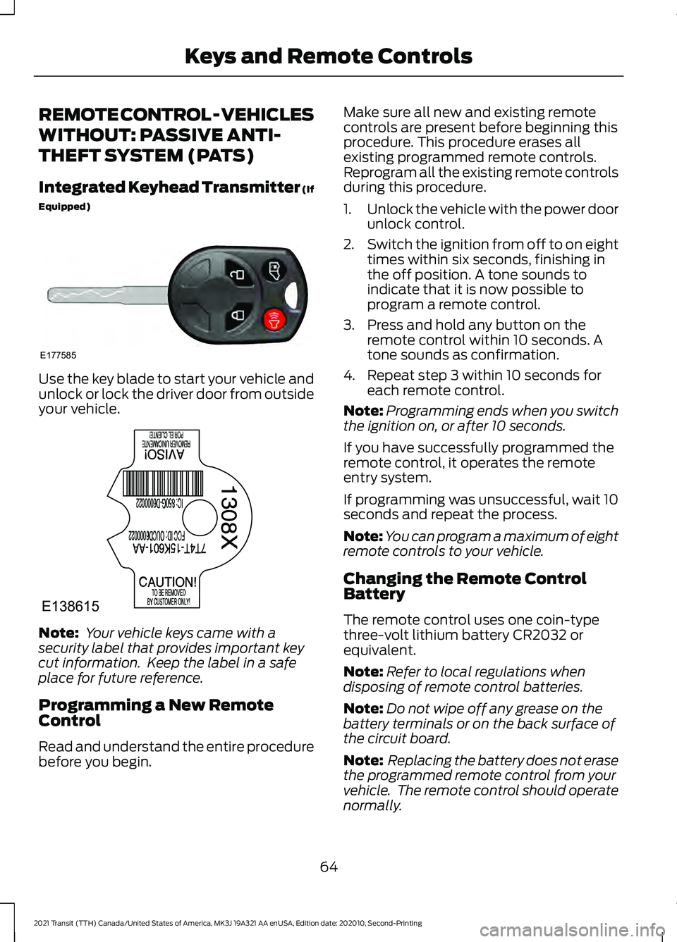 FORD TRANSIT 2021  Owners Manual REMOTE CONTROL - VEHICLES
WITHOUT: PASSIVE ANTI-
THEFT SYSTEM (PATS)
Integrated Keyhead Transmitter (If
Equipped)
Use the key blade to start your vehicle and
unlock or lock the driver door from outsid