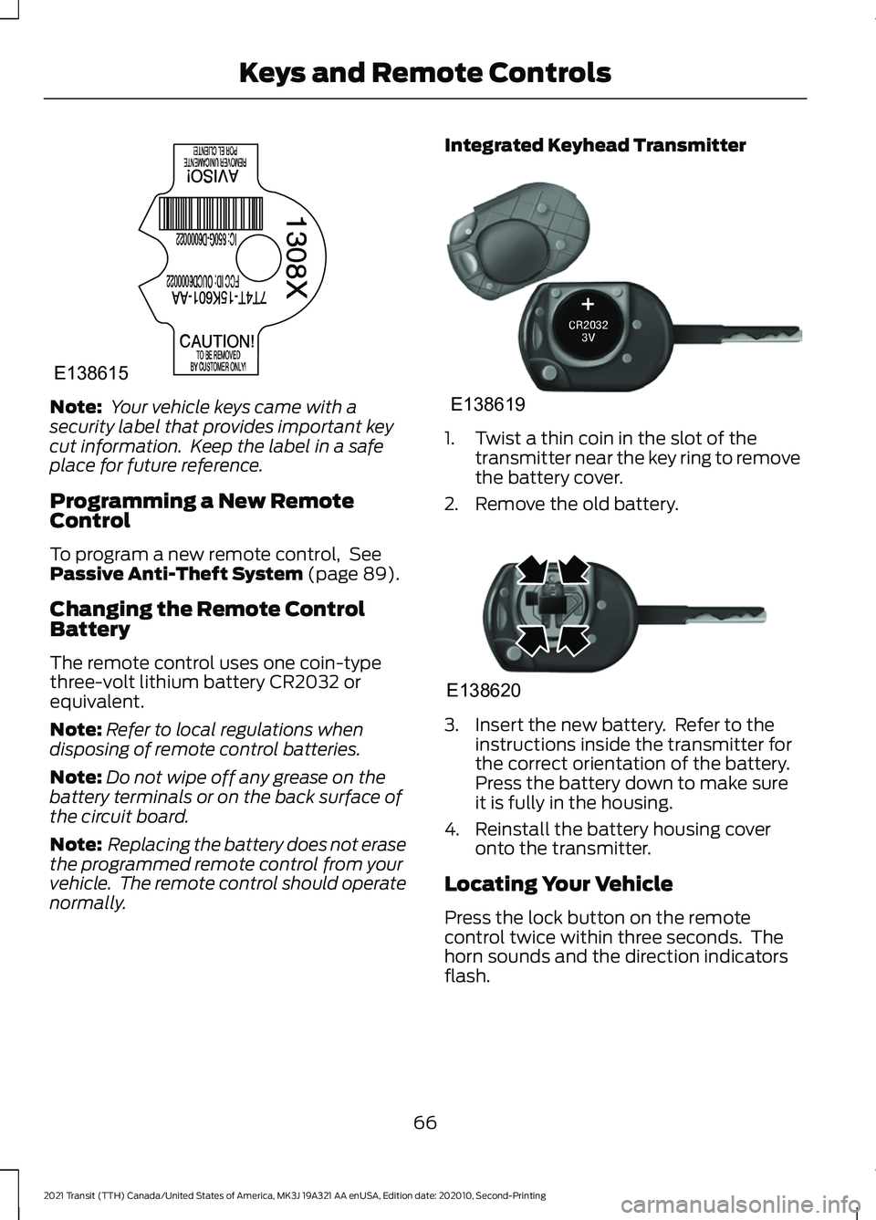 FORD TRANSIT 2021  Owners Manual Note:
 Your vehicle keys came with a
security label that provides important key
cut information.  Keep the label in a safe
place for future reference.
Programming a New Remote
Control
To program a new
