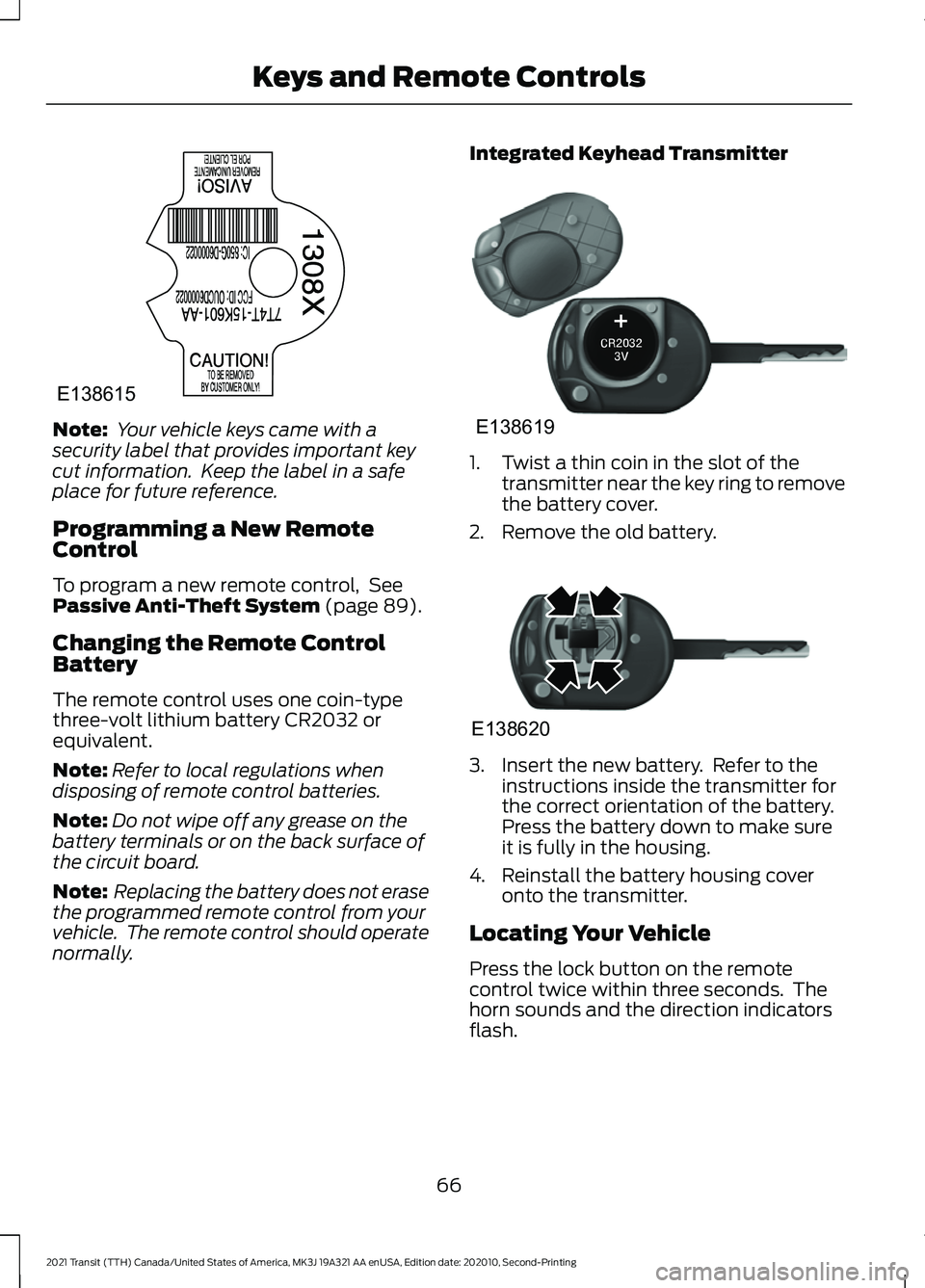 FORD TRANSIT 2021 User Guide Note:
Your vehicle keys came with a
security label that provides important key
cut information. Keep the label in a safe
place for future reference.
Programming a New Remote
Control
To program a new FORD TRANSIT 2021 User Guide Note:
Your vehicle keys came with a
security label that provides important key
cut information. Keep the label in a safe
place for future reference.
Programming a New Remote
Control
To program a new