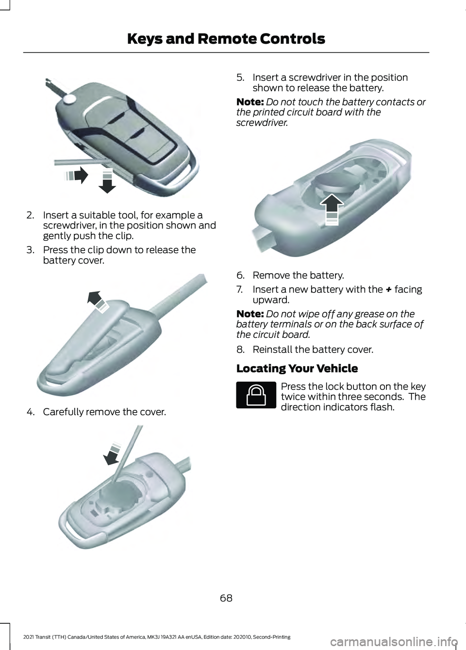 FORD TRANSIT 2021 User Guide 2. Insert a suitable tool, for example a
screwdriver, in the position shown and
gently push the clip.
3. Press the clip down to release the battery cover. 4. Carefully remove the cover. 5. Insert a sc FORD TRANSIT 2021 User Guide 2. Insert a suitable tool, for example a
screwdriver, in the position shown and
gently push the clip.
3. Press the clip down to release the battery cover. 4. Carefully remove the cover. 5. Insert a sc