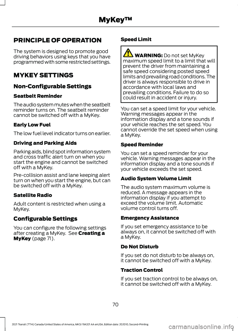 FORD TRANSIT 2021 Owners Manual PRINCIPLE OF OPERATION
The system is designed to promote good
driving behaviors using keys that you have
programmed with some restricted settings.
MYKEY SETTINGS
Non-Configurable Settings
Seatbelt Rem FORD TRANSIT 2021 Owners Manual PRINCIPLE OF OPERATION
The system is designed to promote good
driving behaviors using keys that you have
programmed with some restricted settings.
MYKEY SETTINGS
Non-Configurable Settings
Seatbelt Rem