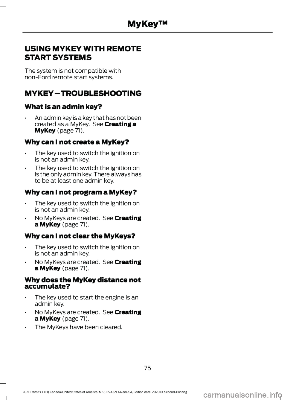 FORD TRANSIT 2021 User Guide USING MYKEY WITH REMOTE
START SYSTEMS
The system is not compatible with
non-Ford remote start systems.
MYKEY – TROUBLESHOOTING
What is an admin key?
•
An admin key is a key that has not been
creat FORD TRANSIT 2021 User Guide USING MYKEY WITH REMOTE
START SYSTEMS
The system is not compatible with
non-Ford remote start systems.
MYKEY – TROUBLESHOOTING
What is an admin key?
•
An admin key is a key that has not been
creat