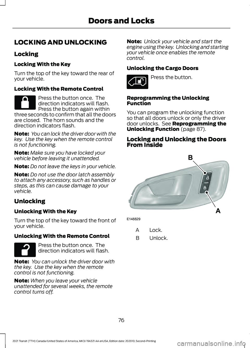 FORD TRANSIT 2021  Owners Manual LOCKING AND UNLOCKING
Locking
Locking With the Key
Turn the top of the key toward the rear of
your vehicle.
Locking With the Remote Control
Press the button once.  The
direction indicators will flash.