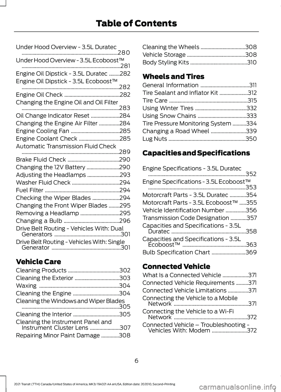 FORD TRANSIT 2021  Owners Manual Under Hood Overview - 3.5L Duratec
.......................................................................280
Under Hood Overview - 3.5L Ecoboost™ ...................................................