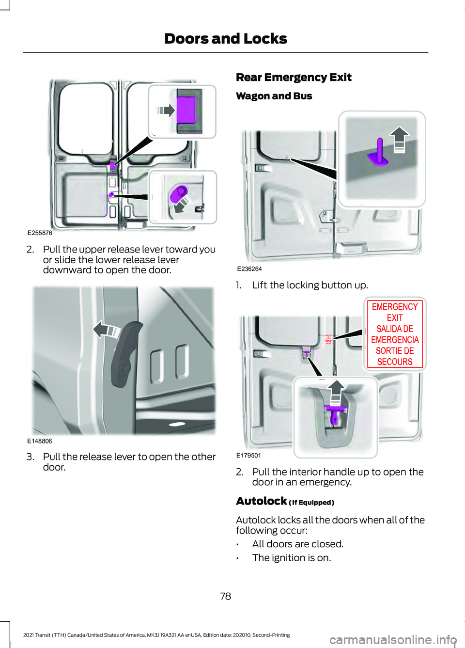 FORD TRANSIT 2021 User Guide 2.
Pull the upper release lever toward you
or slide the lower release lever
downward to open the door. 3.
Pull the release lever to open the other
door. Rear Emergency Exit
Wagon and Bus
1. Lift the l FORD TRANSIT 2021 User Guide 2.
Pull the upper release lever toward you
or slide the lower release lever
downward to open the door. 3.
Pull the release lever to open the other
door. Rear Emergency Exit
Wagon and Bus
1. Lift the l