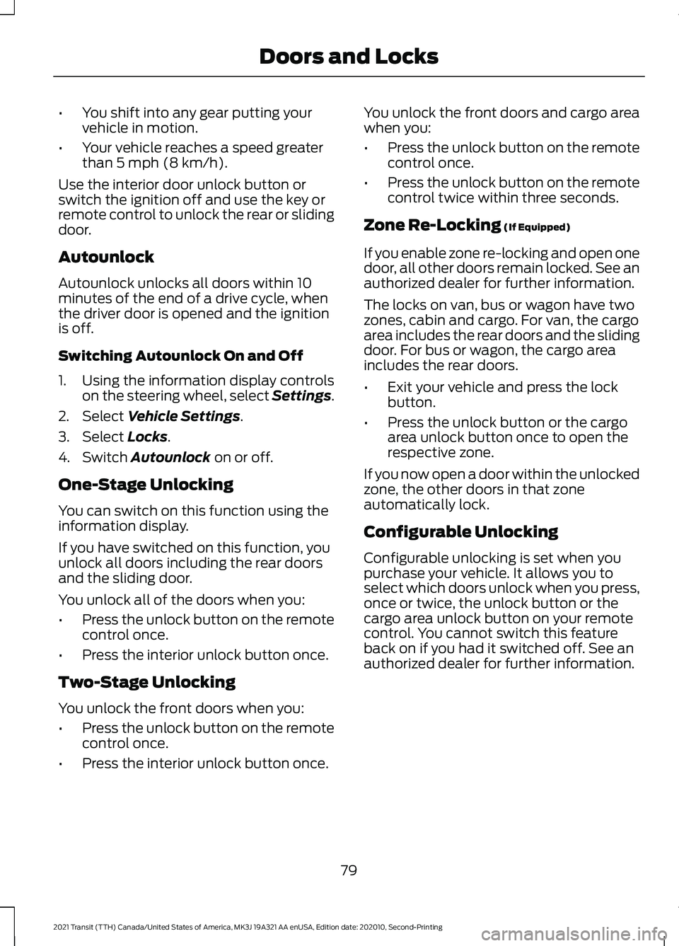 FORD TRANSIT 2021 Owners Manual •
You shift into any gear putting your
vehicle in motion.
• Your vehicle reaches a speed greater
than 5 mph (8 km/h).
Use the interior door unlock button or
switch the ignition off and use the key