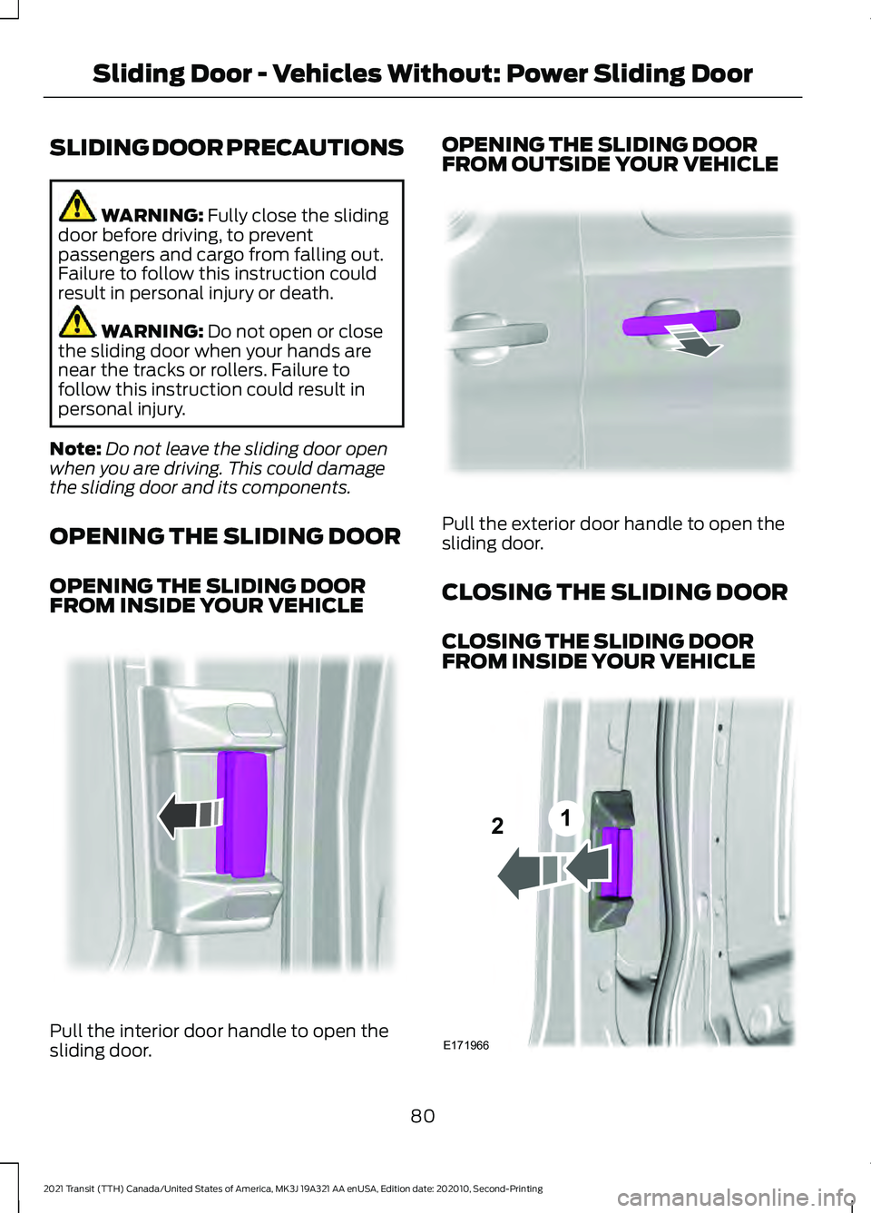 FORD TRANSIT 2021 Manual Online SLIDING DOOR PRECAUTIONS
WARNING: Fully close the sliding
door before driving, to prevent
passengers and cargo from falling out.
Failure to follow this instruction could
result in personal injury or d
