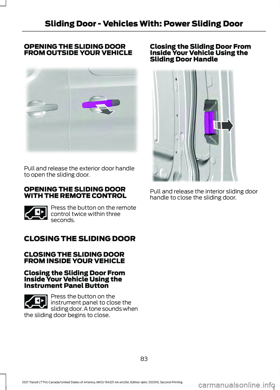 FORD TRANSIT 2021 Owners Manual OPENING THE SLIDING DOOR
FROM OUTSIDE YOUR VEHICLE
Pull and release the exterior door handle
to open the sliding door.
OPENING THE SLIDING DOOR
WITH THE REMOTE CONTROL
Press the button on the remote
c