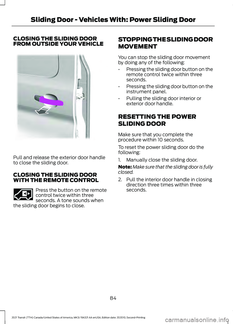 FORD TRANSIT 2021 Owners Manual CLOSING THE SLIDING DOOR
FROM OUTSIDE YOUR VEHICLE
Pull and release the exterior door handle
to close the sliding door.
CLOSING THE SLIDING DOOR
WITH THE REMOTE CONTROL
Press the button on the remote
FORD TRANSIT 2021 Owners Manual CLOSING THE SLIDING DOOR
FROM OUTSIDE YOUR VEHICLE
Pull and release the exterior door handle
to close the sliding door.
CLOSING THE SLIDING DOOR
WITH THE REMOTE CONTROL
Press the button on the remote